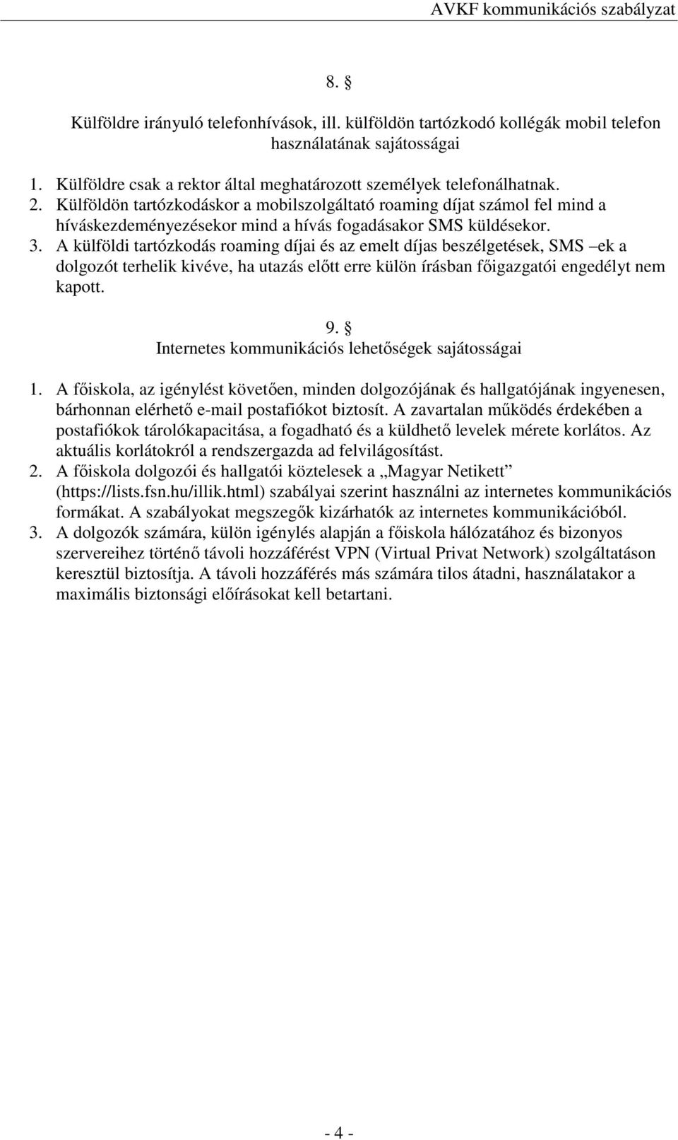 A külföldi tartózkodás roaming díjai és az emelt díjas beszélgetések, SMS ek a dolgozót terhelik kivéve, ha utazás elıtt erre külön írásban fıigazgatói engedélyt nem kapott. 9.