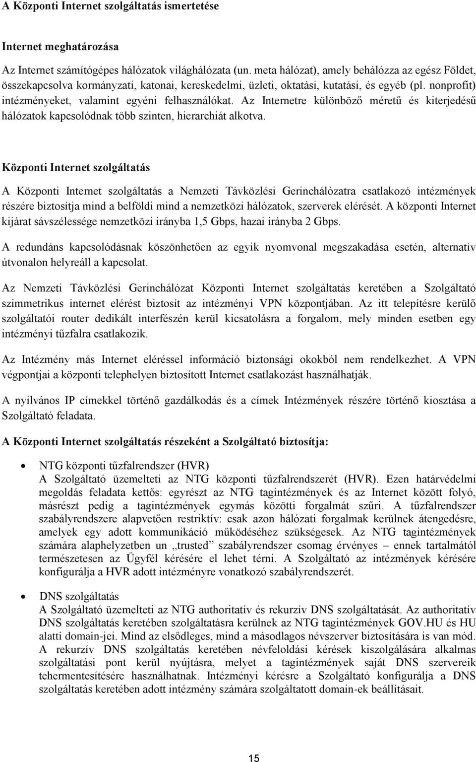 Az Internetre különböző méretű és kiterjedésű hálózatok kapcsolódnak több szinten, hierarchiát alkotva.