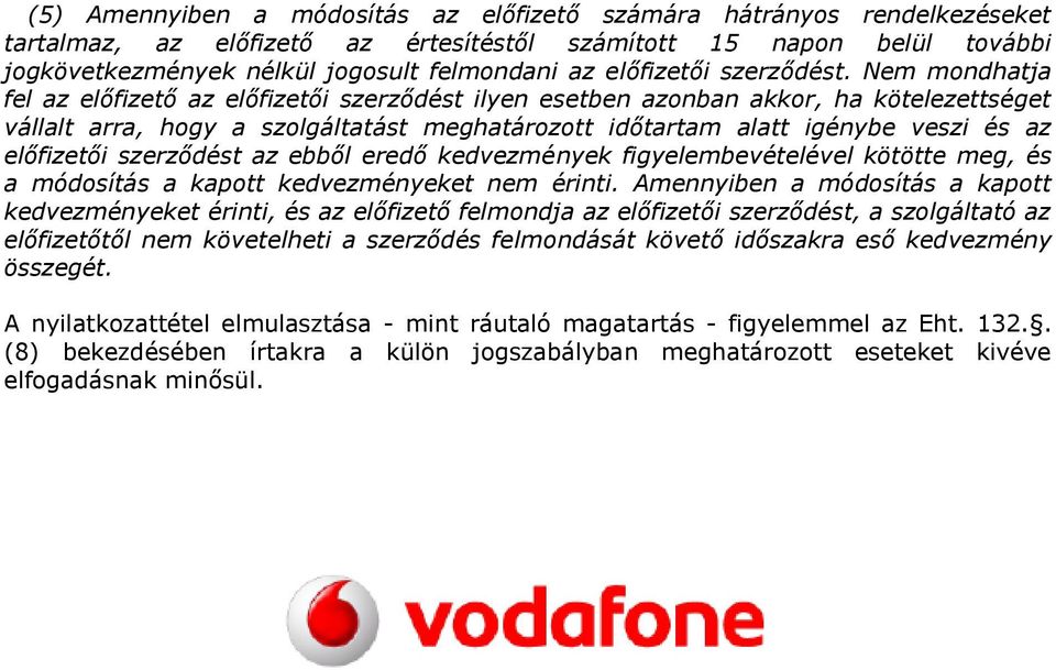 Nem mondhatja fel az előfizető az előfizetői szerződést ilyen esetben azonban akkor, ha kötelezettséget vállalt arra, hogy a szolgáltatást meghatározott időtartam alatt igénybe veszi és az előfizetői