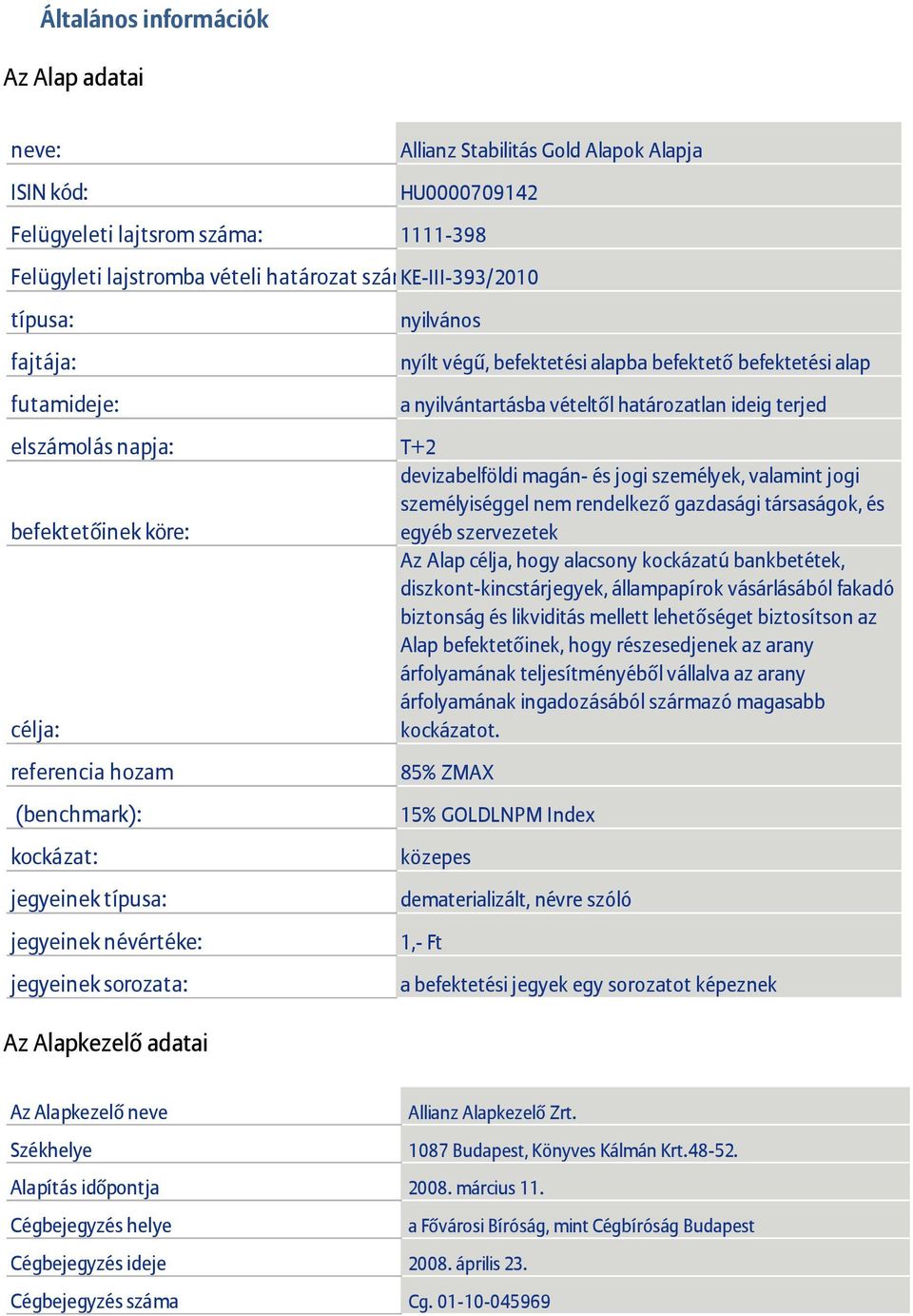 devizabelföldi magán- és jogi személyek, valamint jogi személyiséggel nem rendelkező gazdasági társaságok, és befektetőinek köre: egyéb szervezetek Az Alap célja, hogy alacsony kockázatú bankbetétek,