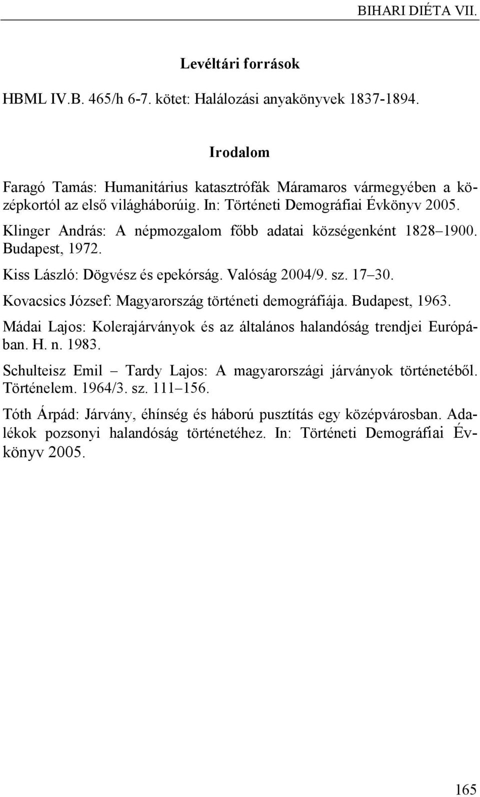 Kovacsics József: Magyarország történeti demográfiája. Budapest, 1963. Mádai Lajos: Kolerajárványok és az általános halandóság trendjei Európában. H. n. 1983.