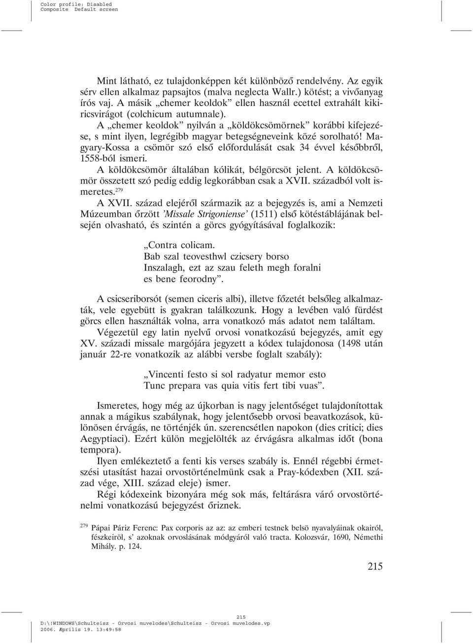 A chemer keoldok nyilván a köldökcsömörnek korábbi kifejezése, s mint ilyen, legrégibb magyar betegségneveink közé sorolható!