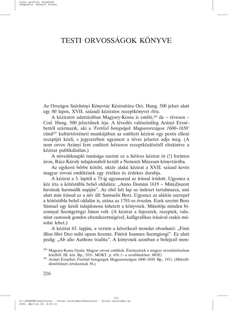 A tévedés valószínûleg Arányi Erzsébettõl származik, aki a Fertõzõ betegségek Magyarországon 1600 1650 címû 281 kultúrtörténeti munkájában az említett kézirat egy pestis elleni receptjét közli, s