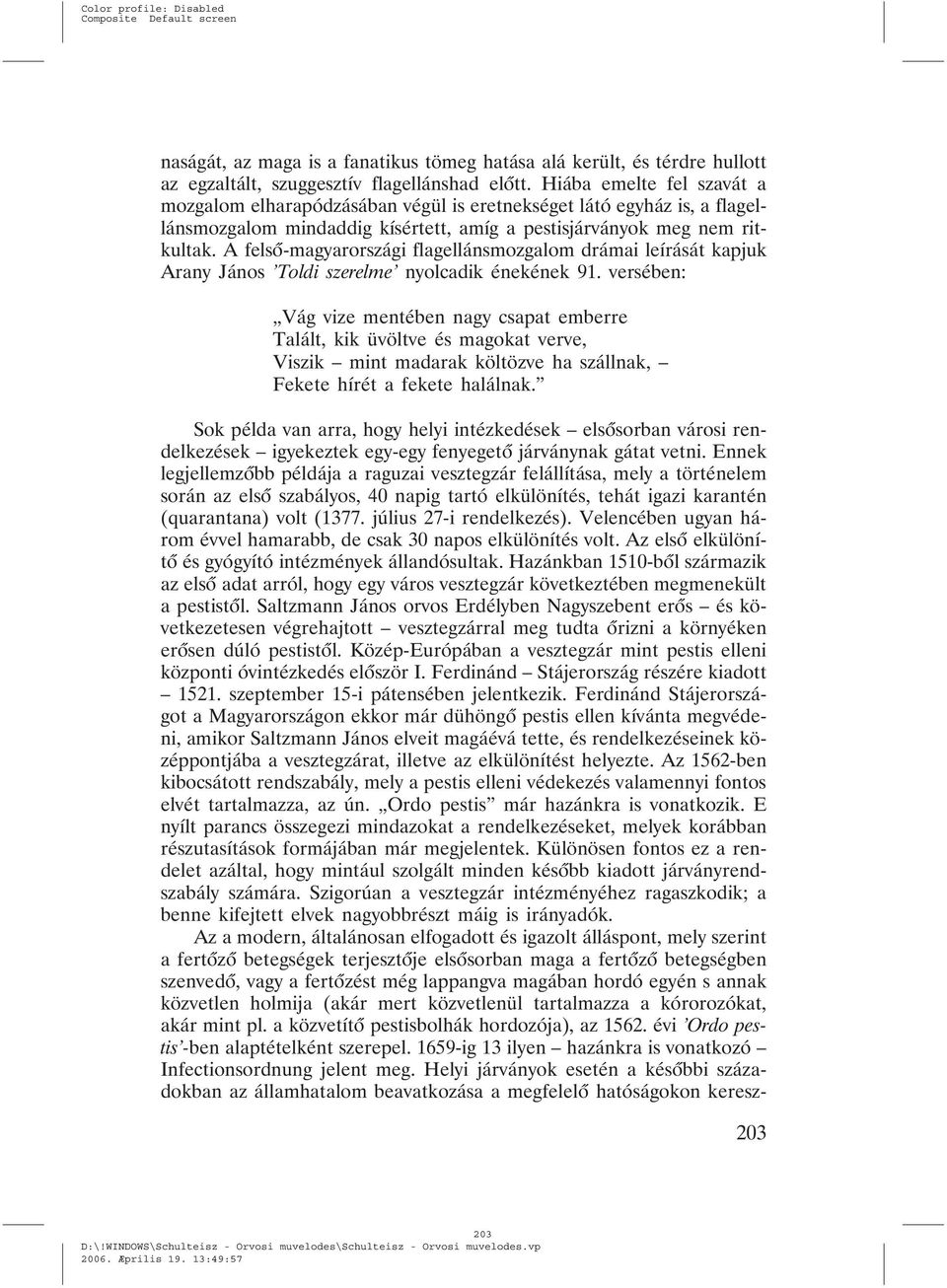 A felsõ-magyarországi flagellánsmozgalom drámai leírását kapjuk Arany János Toldi szerelme nyolcadik énekének 91.
