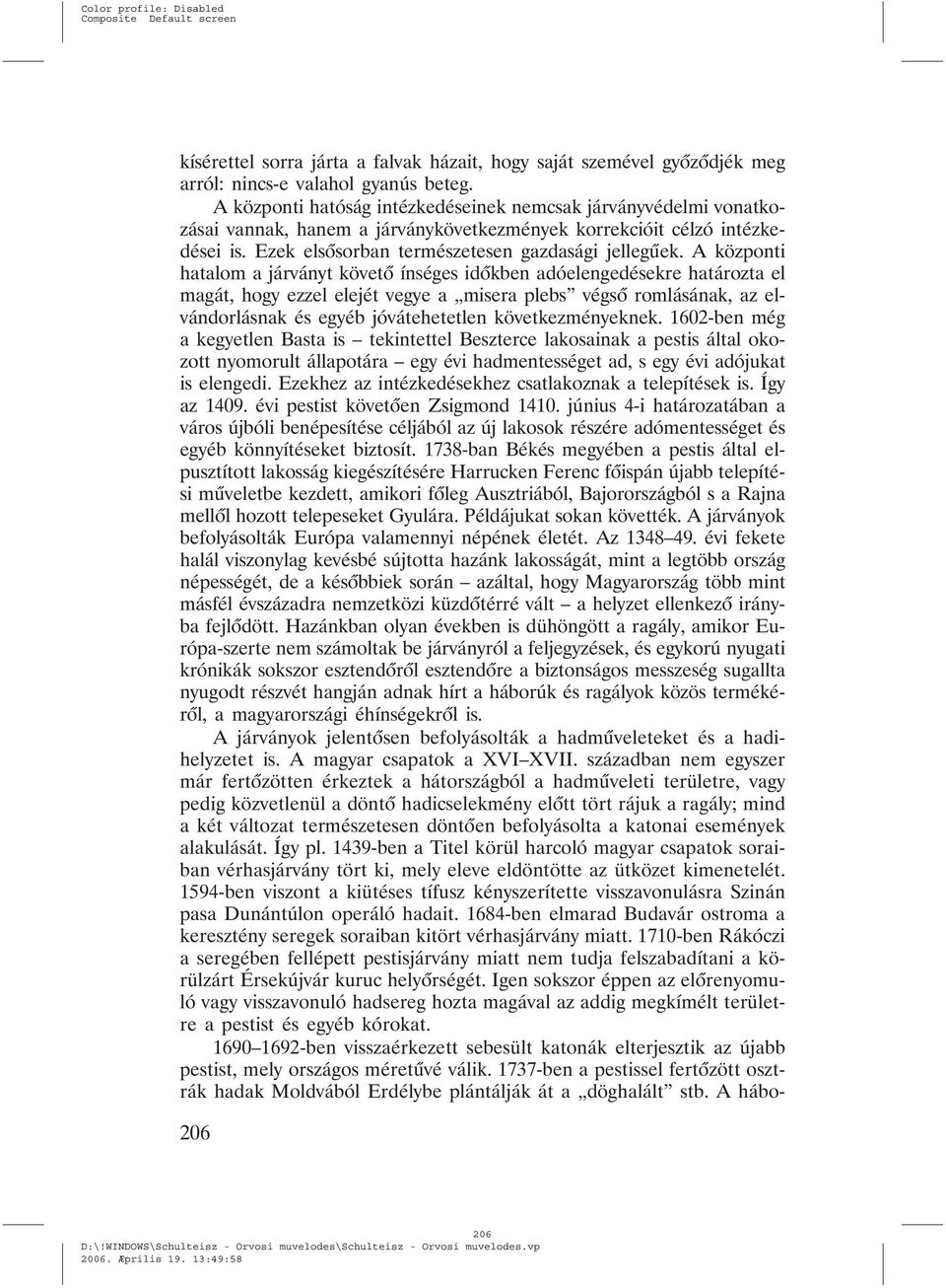 A központi hatalom a járványt követõ ínséges idõkben adóelengedésekre határozta el magát, hogy ezzel elejét vegye a misera plebs végsõ romlásának, az elvándorlásnak és egyéb jóvátehetetlen