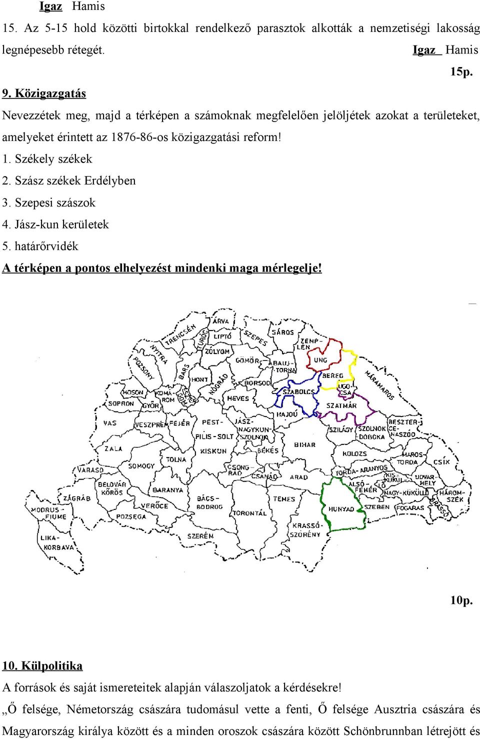 Szász székek Erdélyben 3. Szepesi szászok 4. Jász-kun kerületek 5. határőrvidék A térképen a pontos elhelyezést mindenki maga mérlegelje! 10p