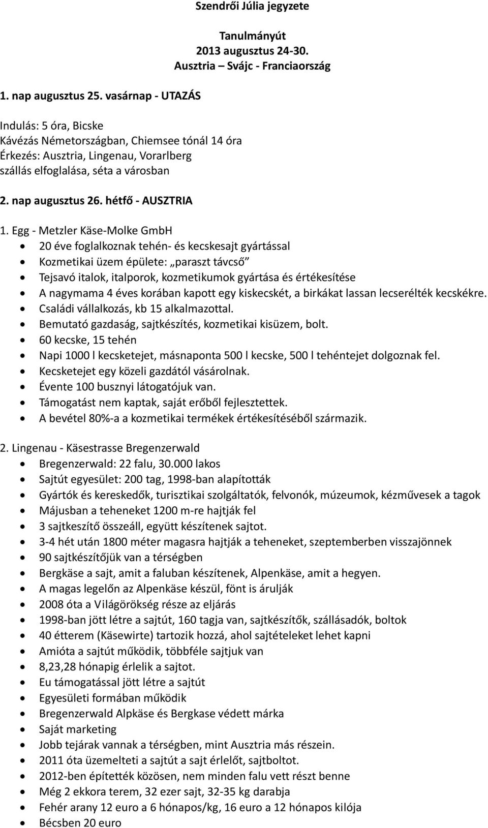 Egg - Metzler Käse-Molke GmbH 20 éve foglalkoznak tehén- és kecskesajt gyártással Kozmetikai üzem épülete: paraszt távcső Tejsavó italok, italporok, kozmetikumok gyártása és értékesítése A nagymama 4