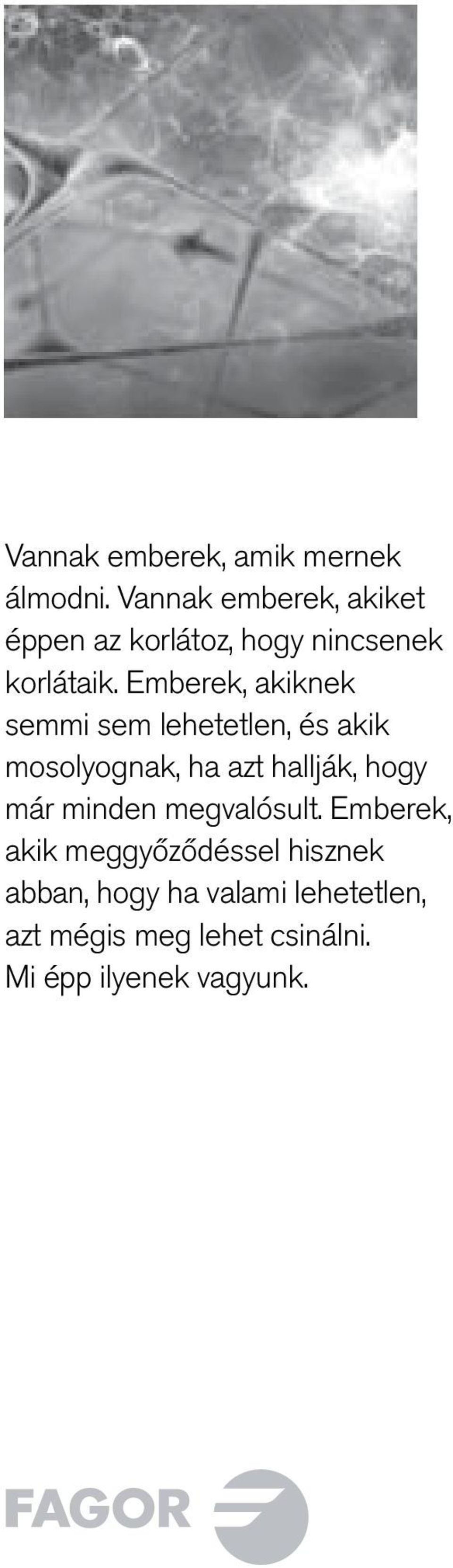Emberek, akiknek semmi sem lehetetlen, és akik mosolyognak, ha azt hallják, hogy