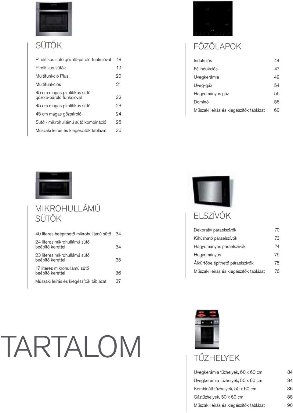 táblázat 60 MIKROHULLÁMÚ SÜTŐK 24 literes mikrohullámú sütő 17 literes mikrohullámú sütő ELSZÍVÓK Dekoratív páraelszívók 70 Hagyományos páraelszívók 74 Hagyományos 75 Álkürtőbe építhető páraelszívók