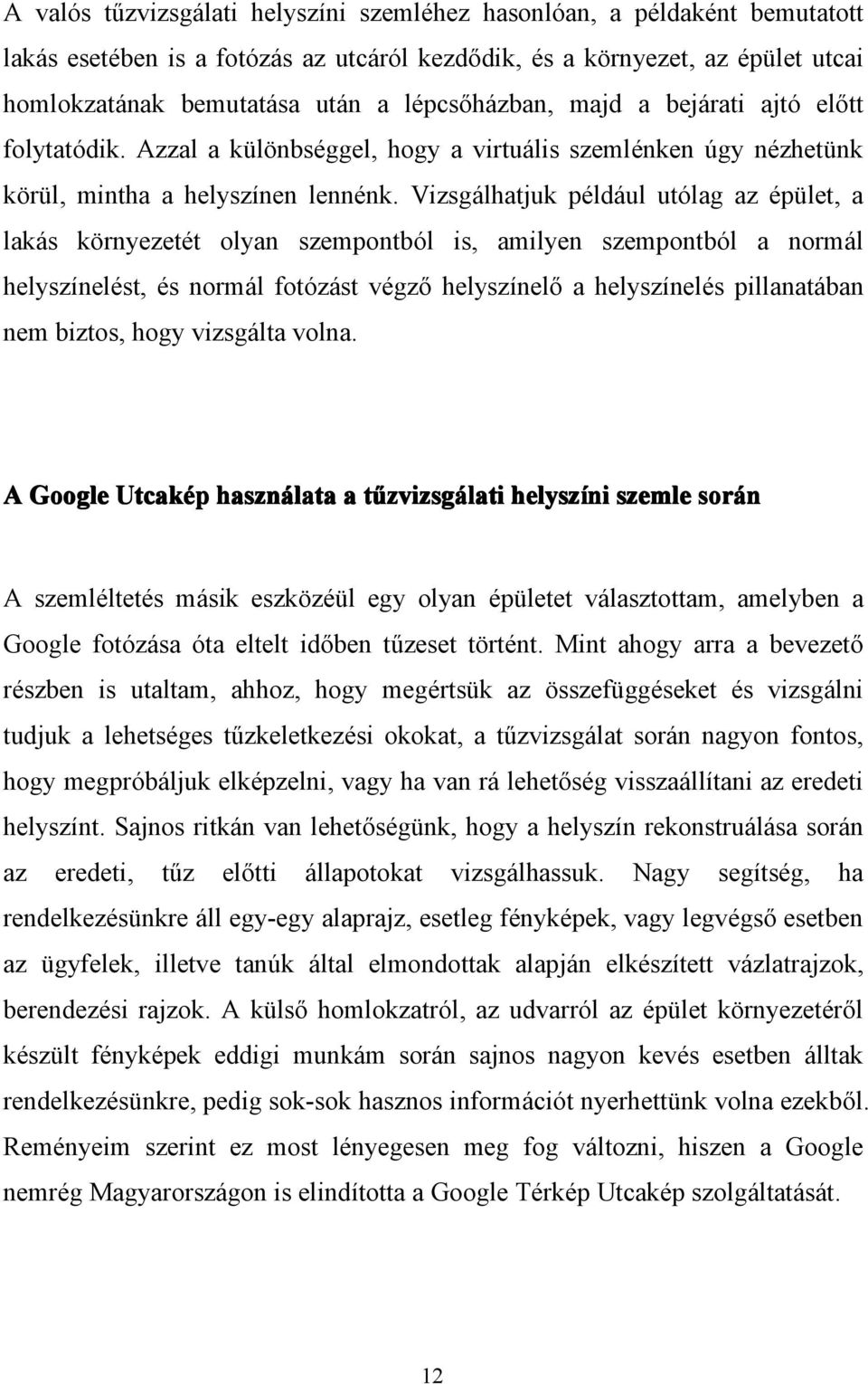 Vizsgálhatjuk például utólag az épület, a lakás környezetét olyan szempontból is, amilyen szempontból a normál helyszínelést, és normál fotózást végző helyszínelő a helyszínelés pillanatában nem