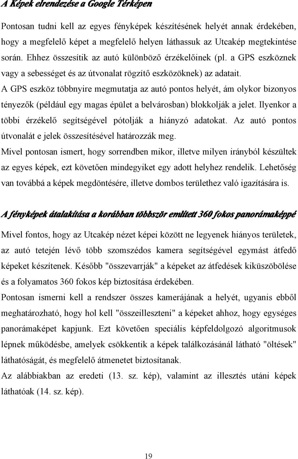 A GPS eszköz többnyire megmutatja az autó pontos helyét, ám olykor bizonyos tényezők (például egy magas épület a belvárosban) blokkolják a jelet.