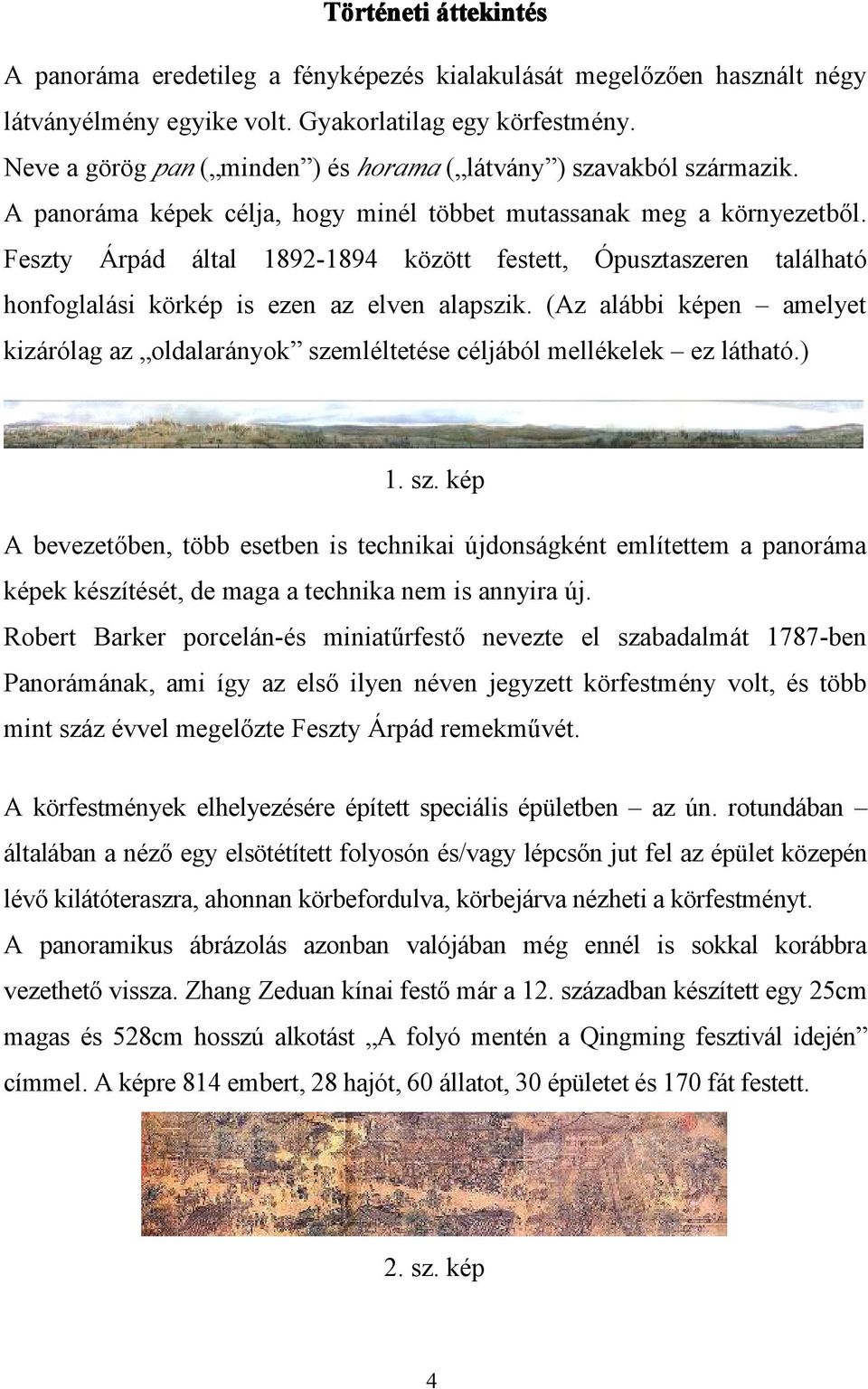 Feszty Árpád által 1892-1894 között festett, Ópusztaszeren található honfoglalási körkép is ezen az elven alapszik.