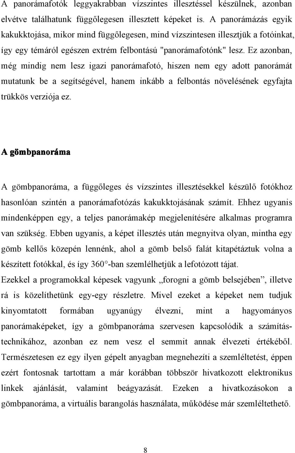 Ez azonban, még mindig nem lesz igazi panorámafotó, hiszen nem egy adott panorámát mutatunk be a segítségével, hanem inkább a felbontás növelésének egyfajta trükkös verziója ez.