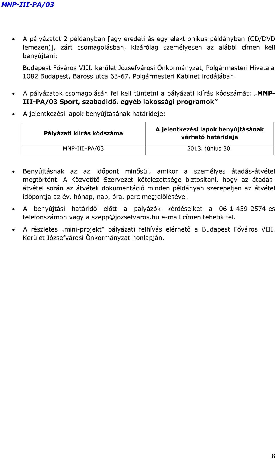 A pályázatok csomagolásán fel kell tüntetni a pályázati kiírás kódszámát: MNP- III-PA/03 Sport, szabadidő, egyéb lakossági programok A jelentkezési lapok benyújtásának határideje: Pályázati kiírás