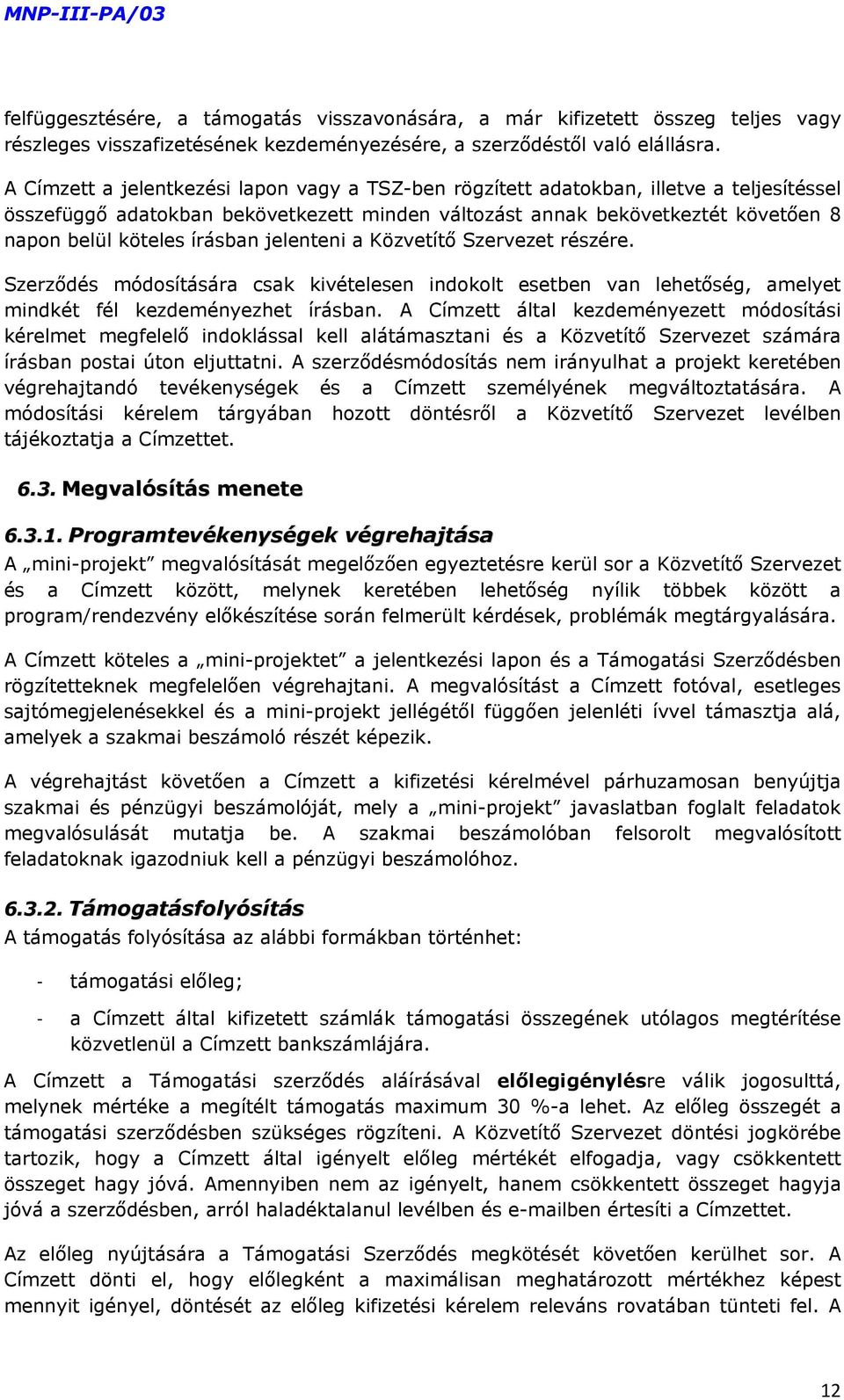 írásban jelenteni a Közvetítő Szervezet részére. Szerződés módosítására csak kivételesen indokolt esetben van lehetőség, amelyet mindkét fél kezdeményezhet írásban.