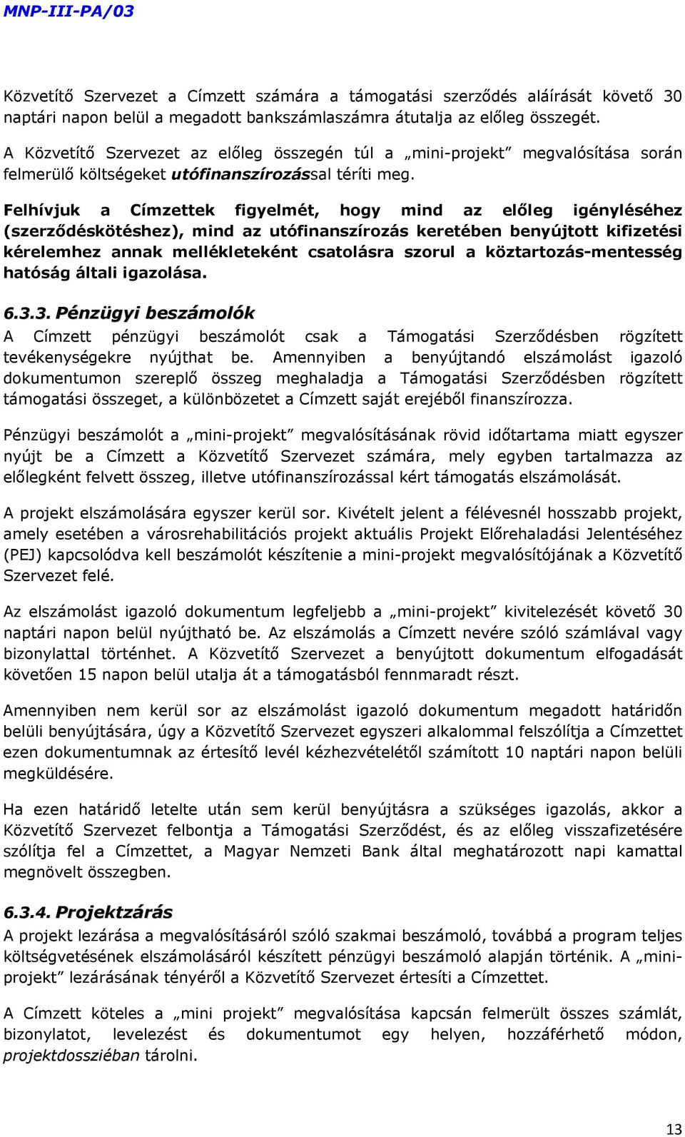 Felhívjuk a Címzettek figyelmét, hogy mind az előleg igényléséhez (szerződéskötéshez), mind az utófinanszírozás keretében benyújtott kifizetési kérelemhez annak mellékleteként csatolásra szorul a