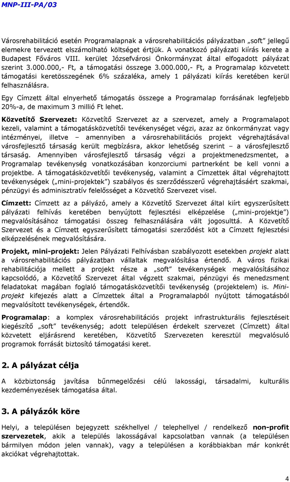 000,- Ft, a támogatási összege 3.000.000,- Ft, a Programalap közvetett támogatási keretösszegének 6% százaléka, amely 1 pályázati kiírás keretében kerül felhasználásra.