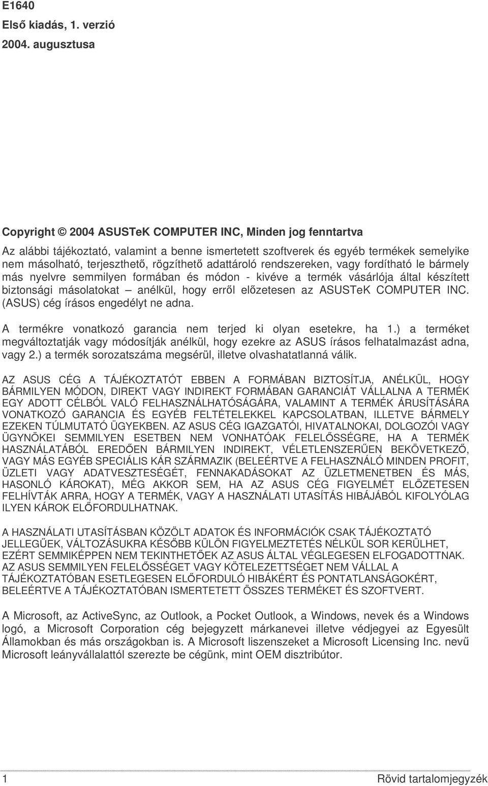 adattároló rendszereken, vagy fordítható le bármely más nyelvre semmilyen formában és módon - kivéve a termék vásárlója által készített biztonsági másolatokat anélkül, hogy errl elzetesen az ASUSTeK