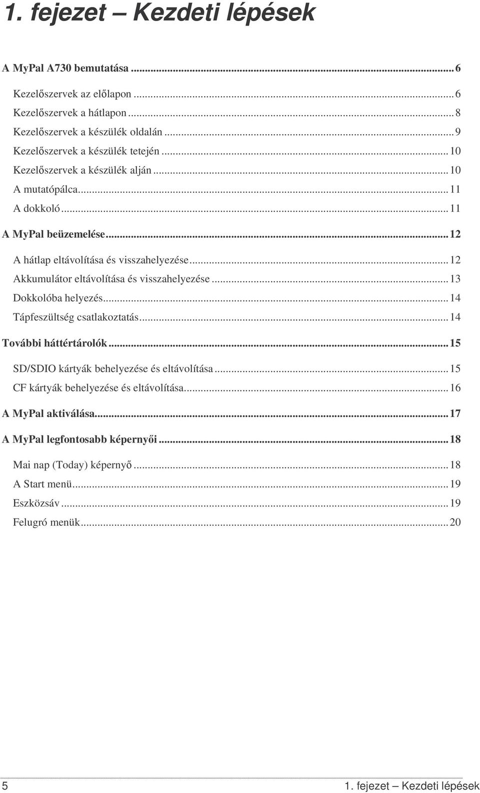 ..12 Akkumulátor eltávolítása és visszahelyezése...13 Dokkolóba helyezés...14 Tápfeszültség csatlakoztatás...14 További háttértárolók.