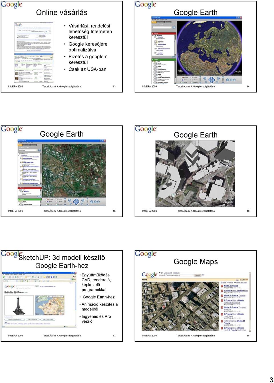 szolgátatásai 15 InfoÉRA 2006 Tarcsi Ádám: A Google szolgátatásai 16 SketchUP: 3d modell készítő Google Earth-hez Együttműködés CAD, renderelő, képkezelő programokkal