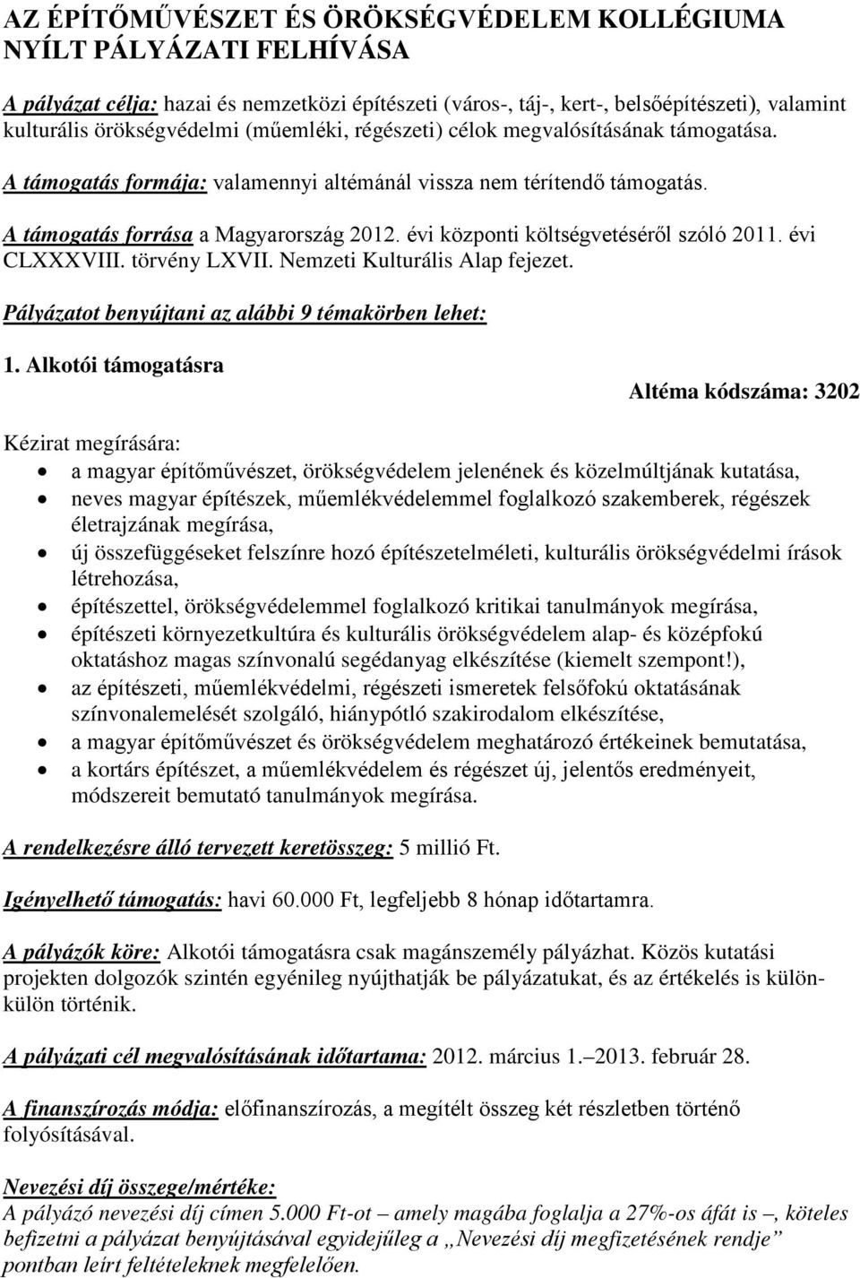 évi központi költségvetéséről szóló 2011. évi CLXXXVIII. törvény LXVII. Nemzeti Kulturális Alap fejezet. Pályázatot benyújtani az alábbi 9 témakörben lehet: 1.