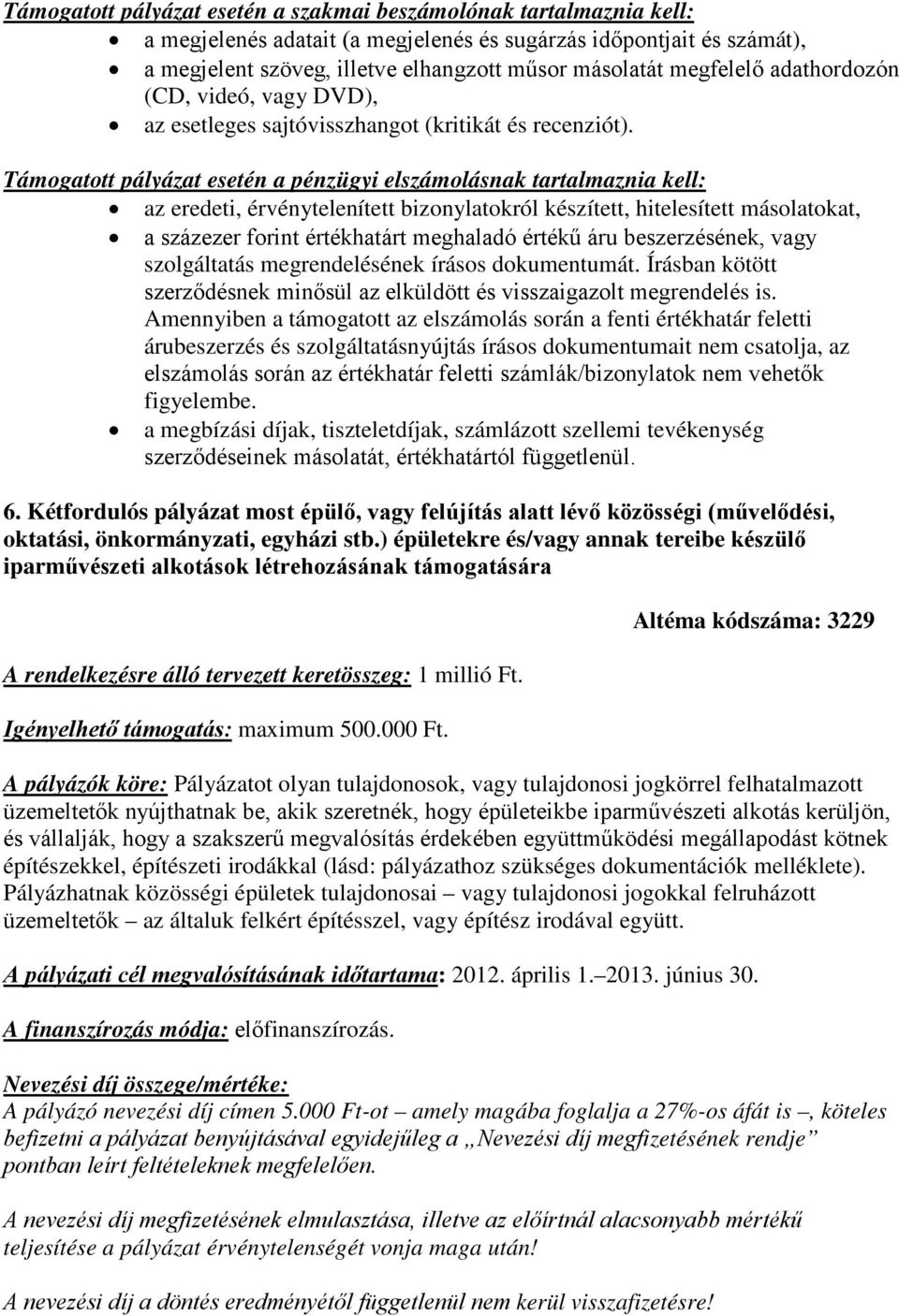 Támogatott pályázat esetén a pénzügyi elszámolásnak tartalmaznia kell: az eredeti, érvénytelenített bizonylatokról készített, hitelesített másolatokat, a százezer forint értékhatárt meghaladó értékű