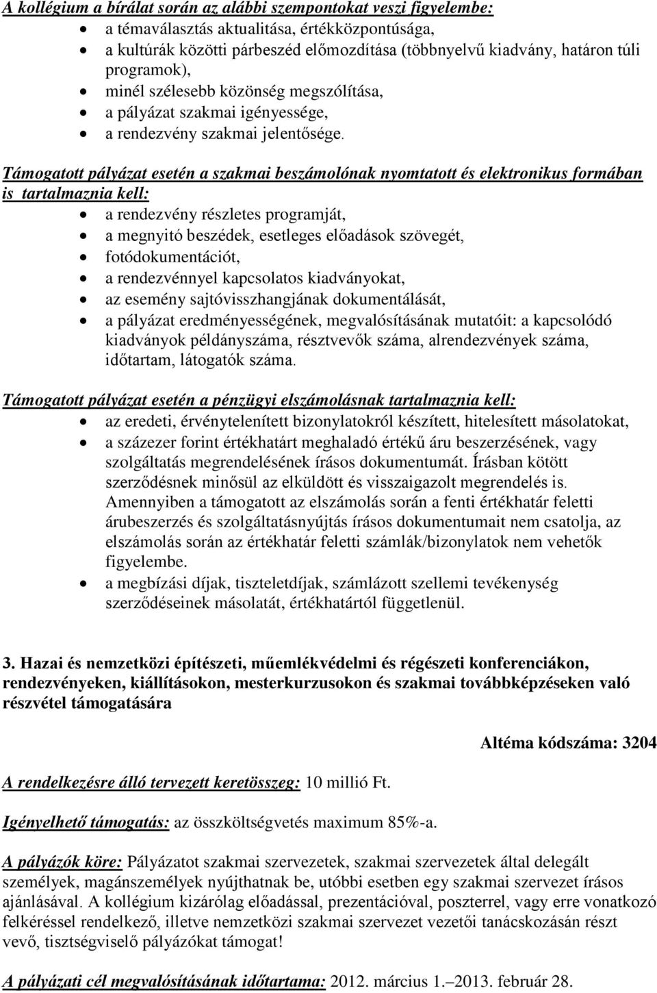 Támogatott pályázat esetén a szakmai beszámolónak nyomtatott és elektronikus formában is tartalmaznia kell: a rendezvény részletes programját, a megnyitó beszédek, esetleges előadások szövegét,