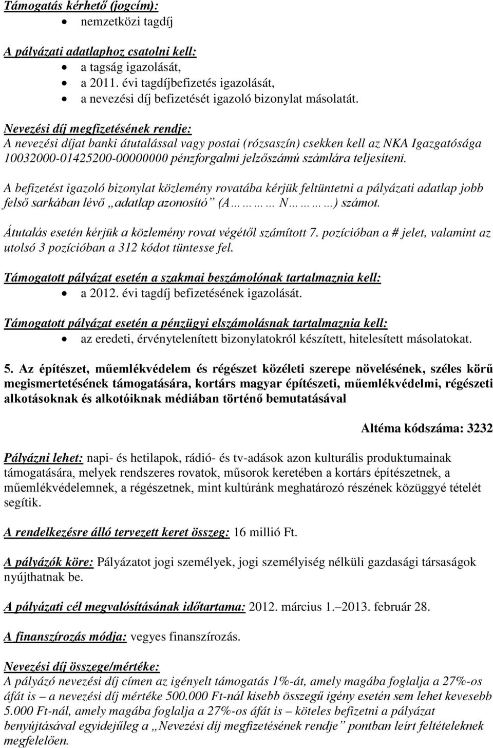 A befizetést igazoló bizonylat közlemény rovatába kérjük feltüntetni a pályázati adatlap jobb felső sarkában lévő adatlap azonosító (A N ) számot.