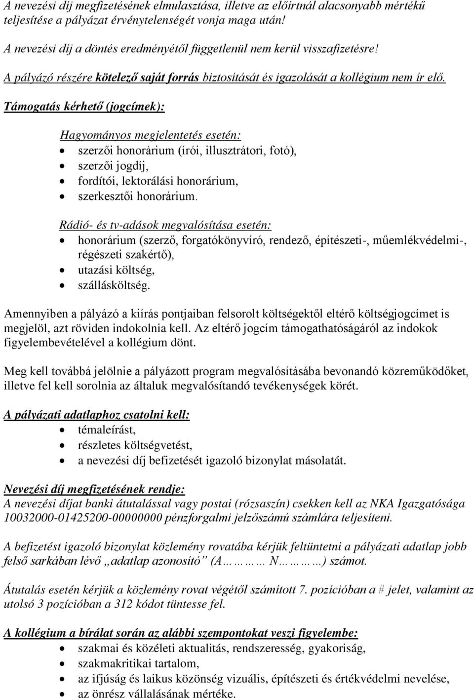 Támogatás kérhető (jogcímek): Hagyományos megjelentetés esetén: szerzői honorárium (írói, illusztrátori, fotó), szerzői jogdíj, fordítói, lektorálási honorárium, szerkesztői honorárium.