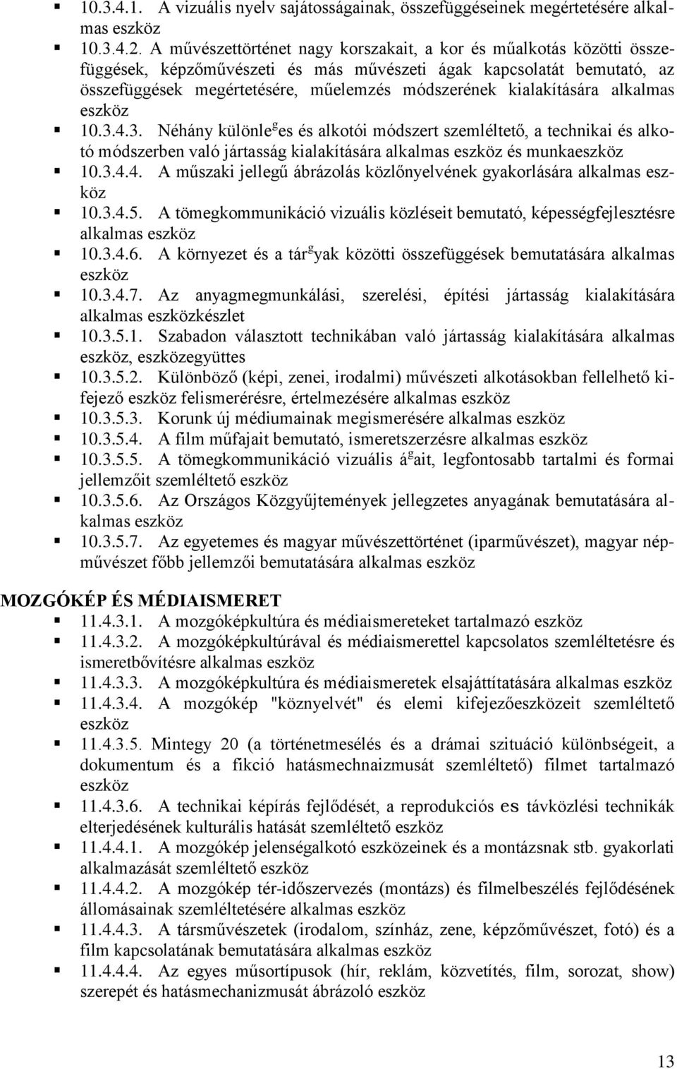 kialakítására alkalmas 10.3.4.3. Néhány különle g es és alkotói módszert szemléltető, a technikai és alkotó módszerben való jártasság kialakítására alkalmas és munka 10.3.4.4. A műszaki jellegű ábrázolás közlőnyelvének gyakorlására alkalmas 10.