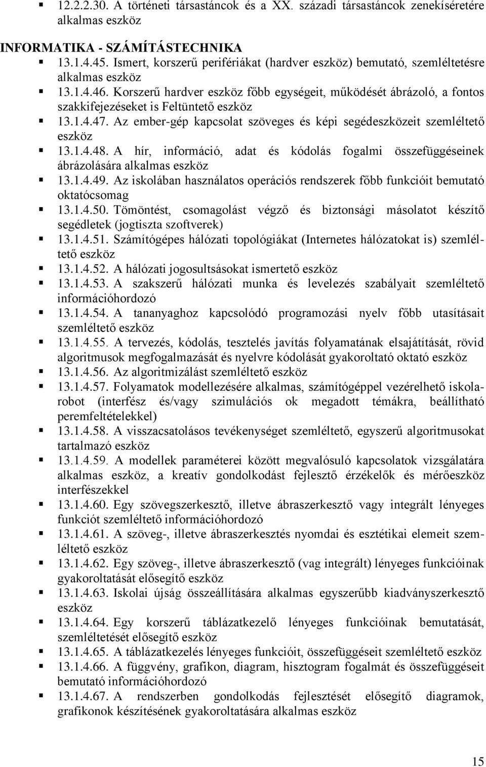 Az ember-gép kapcsolat szöveges és képi segédeit szemléltető 13.1.4.48. A hír, információ, adat és kódolás fogalmi összefüggéseinek ábrázolására alkalmas 13.1.4.49.