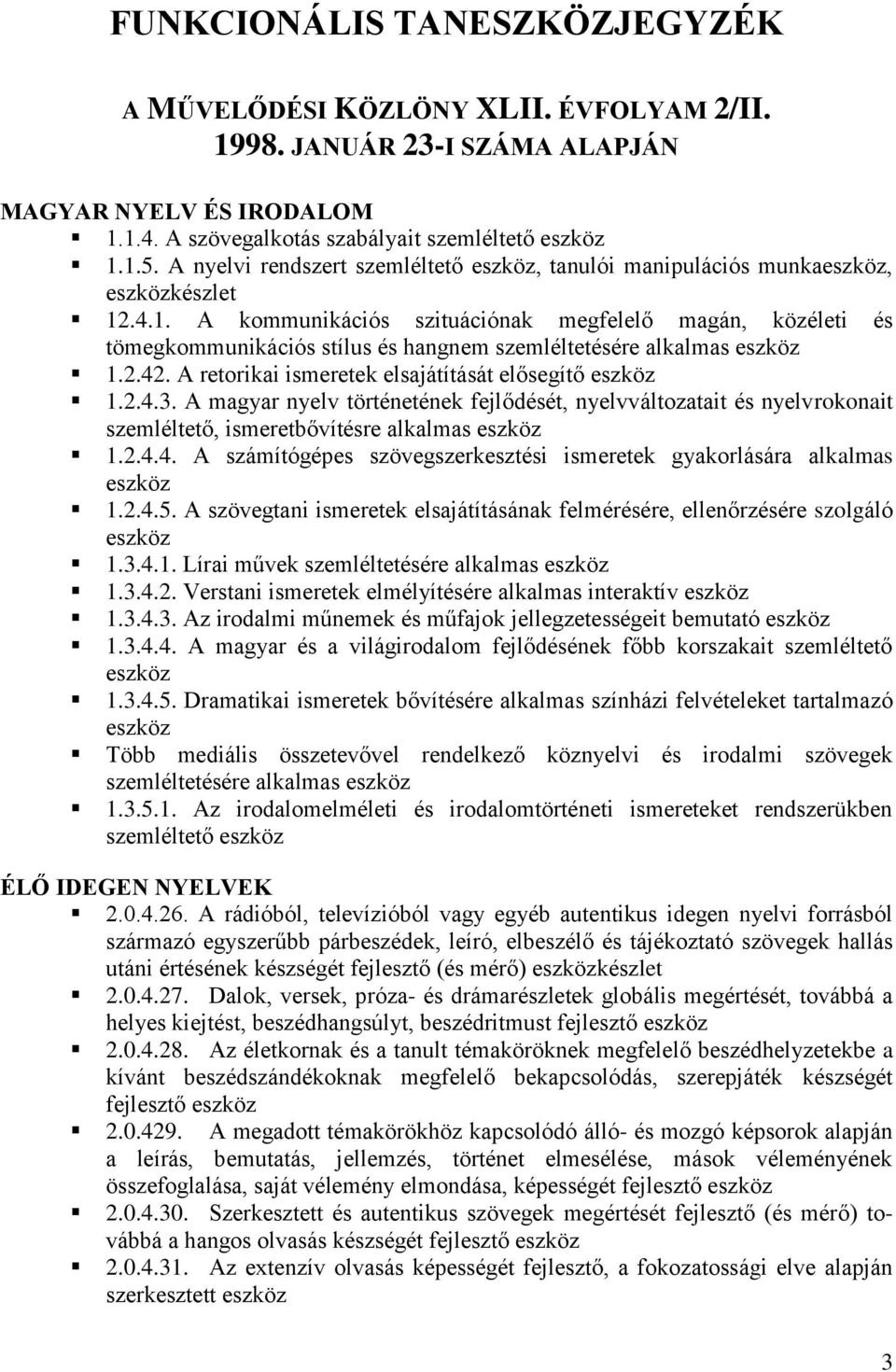 A retorikai ismeretek elsajátítását elősegítő 1.2.4.3. A magyar nyelv történetének fejlődését, nyelvváltozatait és nyelvrokonait szemléltető, ismeretbővítésre alkalmas 1.2.4.4. A számítógépes szövegszerkesztési ismeretek gyakorlására alkalmas 1.