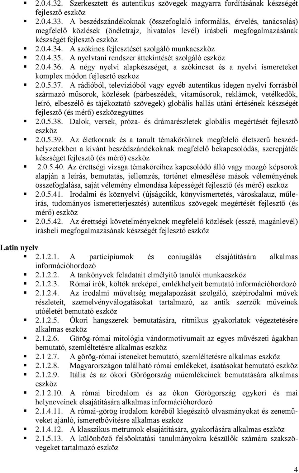A szókincs fejlesztését szolgáló munka 2.0.4.35. A nyelvtani rendszer áttekintését szolgáló 2.0.4.36. A négy nyelvi alapkészséget, a szókincset és a nyelvi ismereteket komplex módon fejlesztő 2.0.5.37.