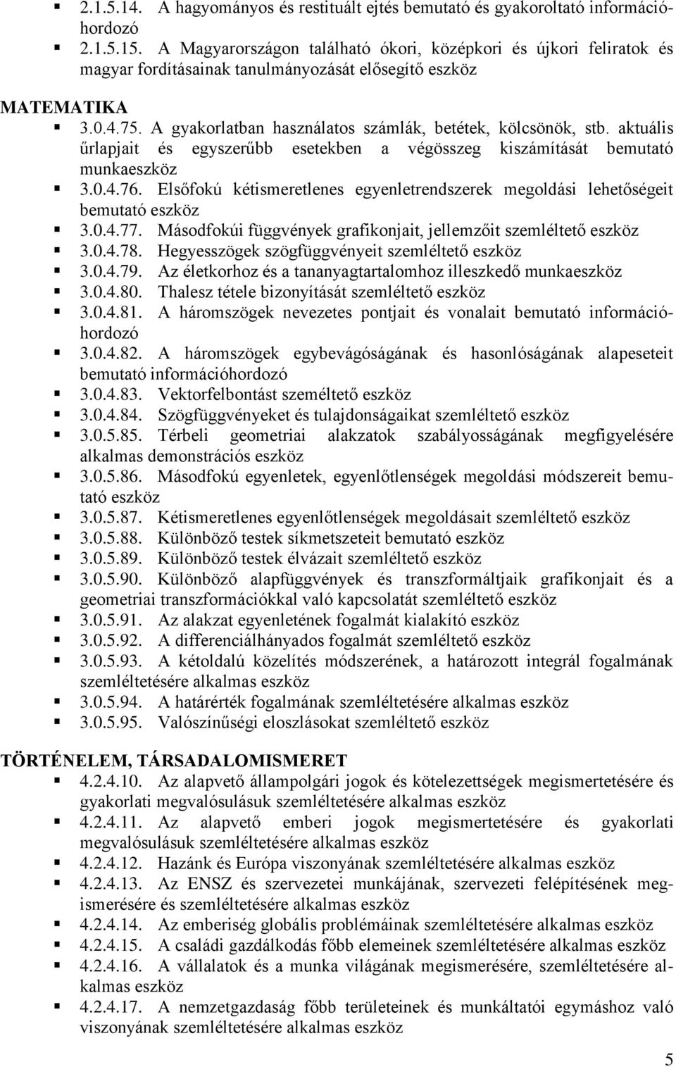 aktuális űrlapjait és egyszerűbb esetekben a végösszeg kiszámítását bemutató munka 3.0.4.76. Elsőfokú kétismeretlenes egyenletrendszerek megoldási lehetőségeit bemutató 3.0.4.77.