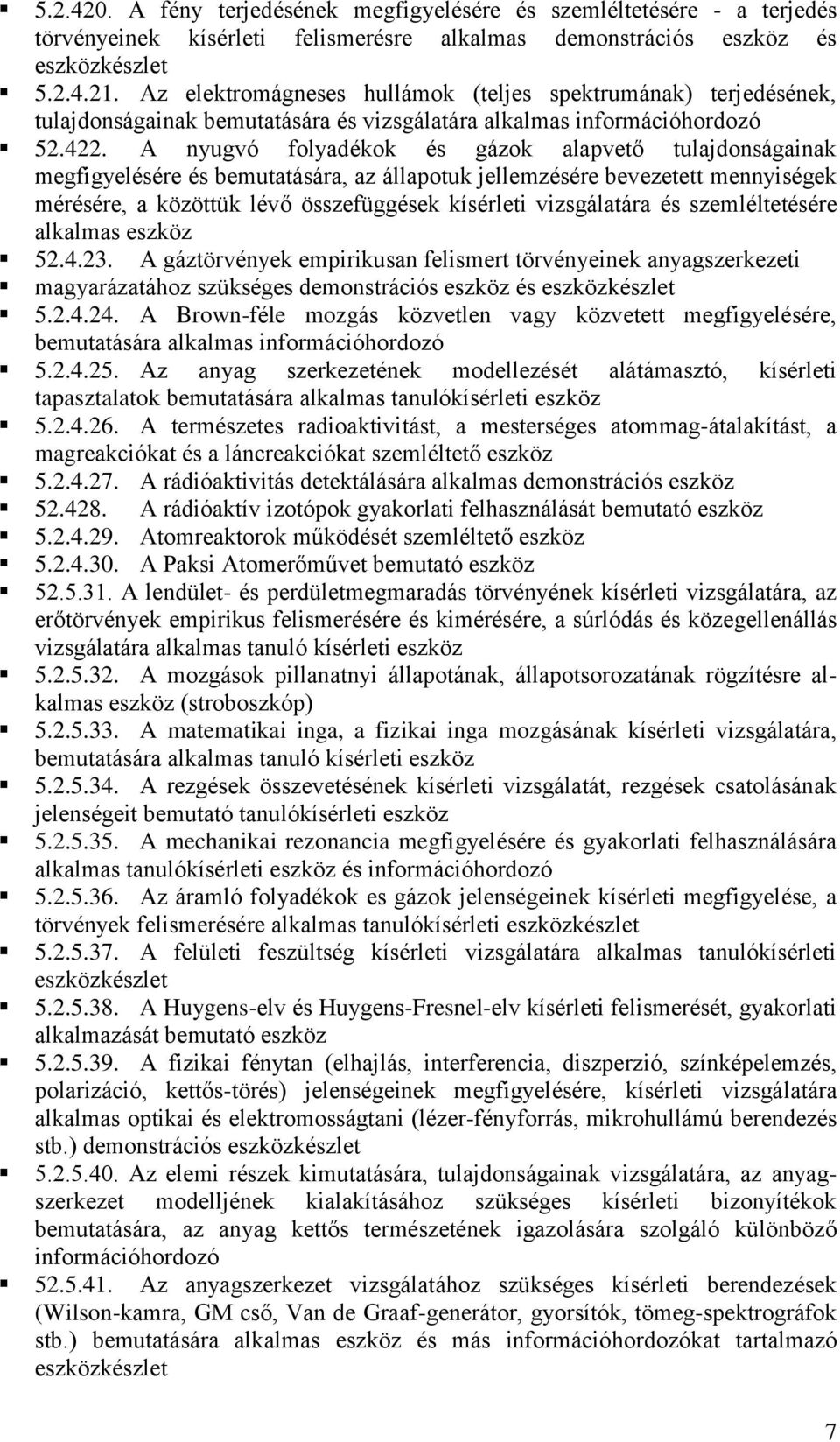 A nyugvó folyadékok és gázok alapvető tulajdonságainak megfigyelésére és bemutatására, az állapotuk jellemzésére bevezetett mennyiségek mérésére, a közöttük lévő összefüggések kísérleti vizsgálatára