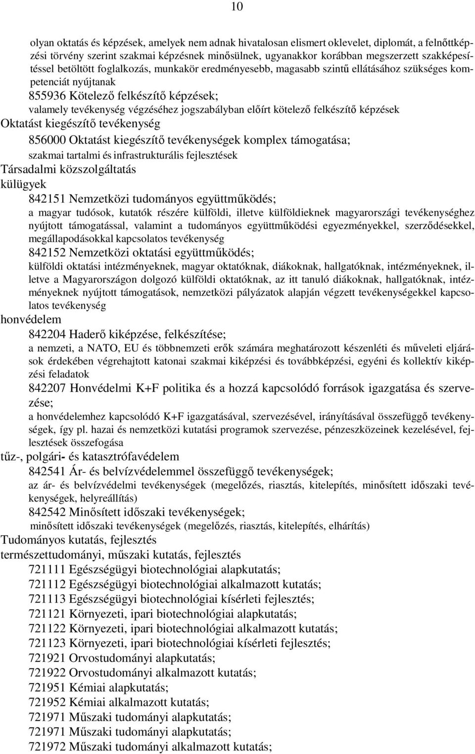 jogszabályban előírt kötelező felkészítő képzések Oktatást kiegészítő tevékenység 856000 Oktatást kiegészítő tevékenységek komplex támogatása; szakmai tartalmi és infrastrukturális fejlesztések