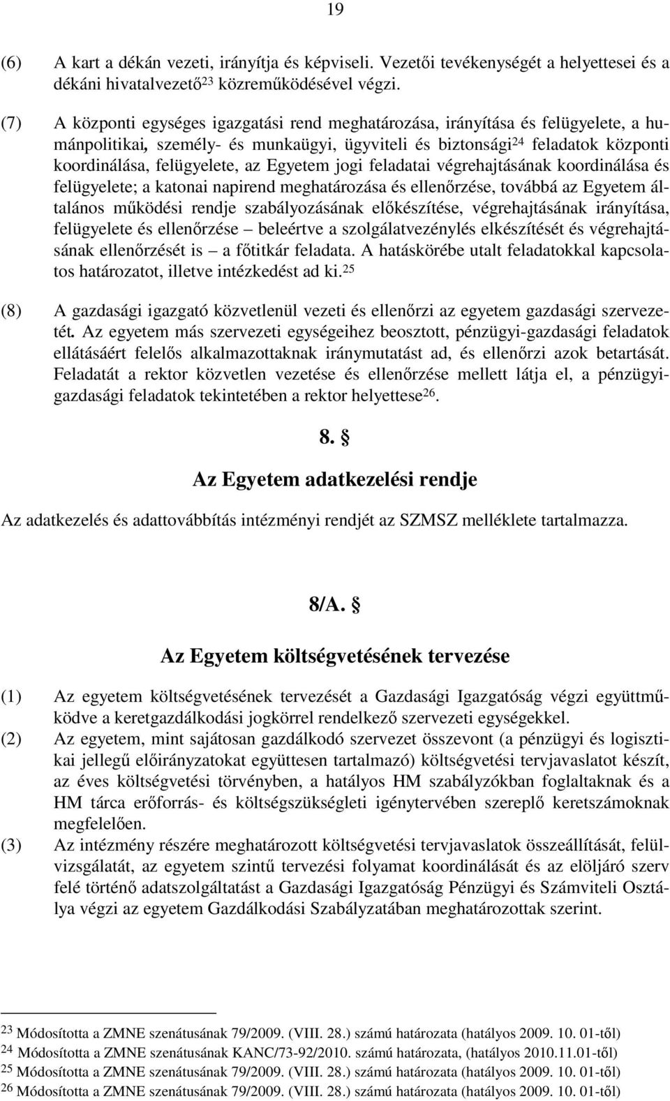 Egyetem jogi feladatai végrehajtásának koordinálása és felügyelete; a katonai napirend meghatározása és ellenőrzése, továbbá az Egyetem általános működési rendje szabályozásának előkészítése,