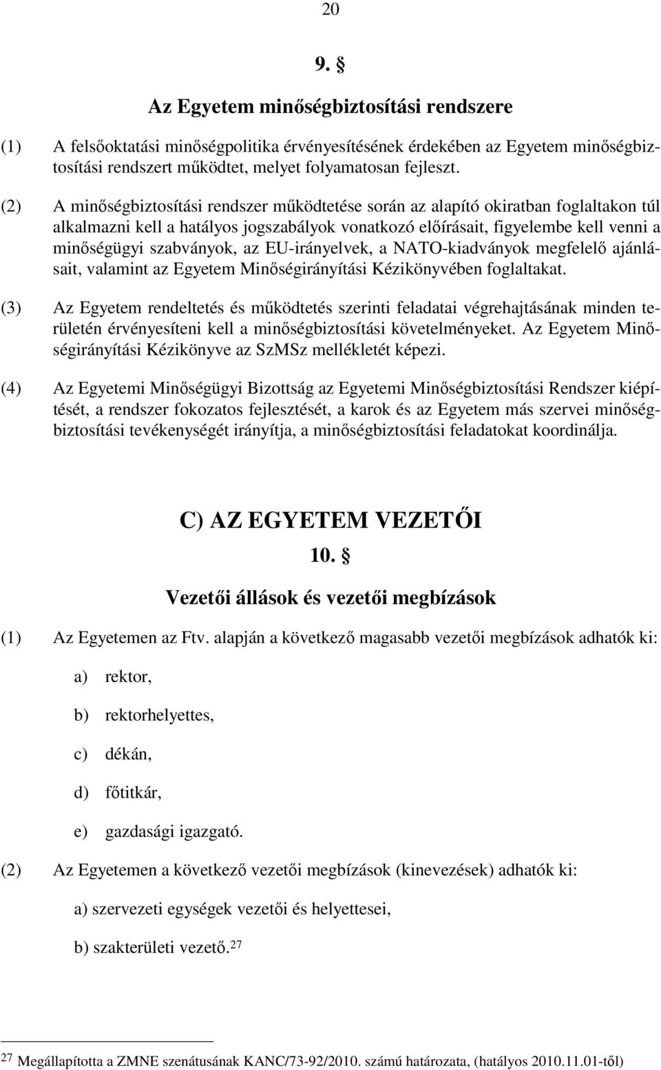 az EU-irányelvek, a NATO-kiadványok megfelelő ajánlásait, valamint az Egyetem Minőségirányítási Kézikönyvében foglaltakat.