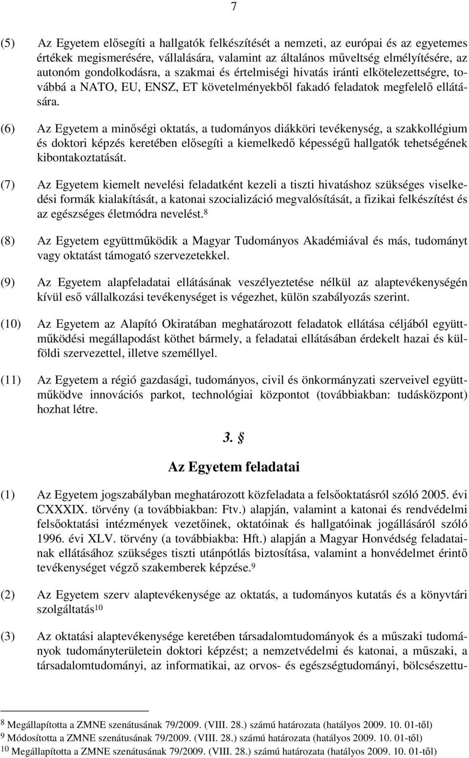 (6) Az Egyetem a minőségi oktatás, a tudományos diákköri tevékenység, a szakkollégium és doktori képzés keretében elősegíti a kiemelkedő képességű hallgatók tehetségének kibontakoztatását.