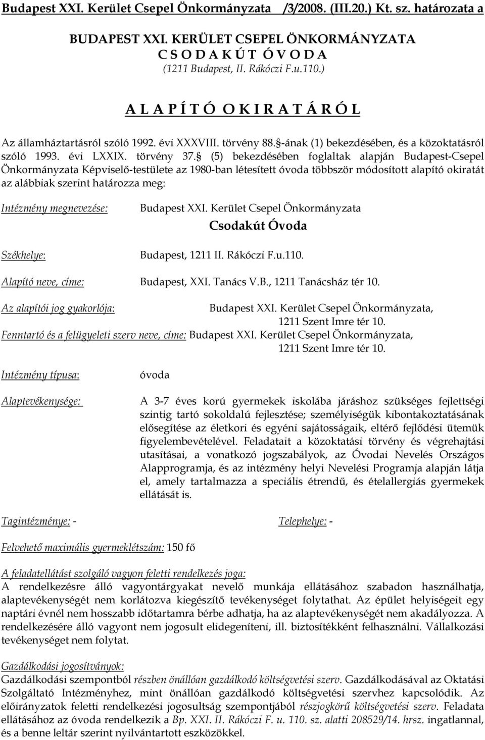 (5) bekezdésében foglaltak alapján Budapest-Csepel Önkormányzata Képviselő-testülete az 1980-ban létesített óvoda többször módosított alapító okiratát az alábbiak szerint határozza meg: Intézmény