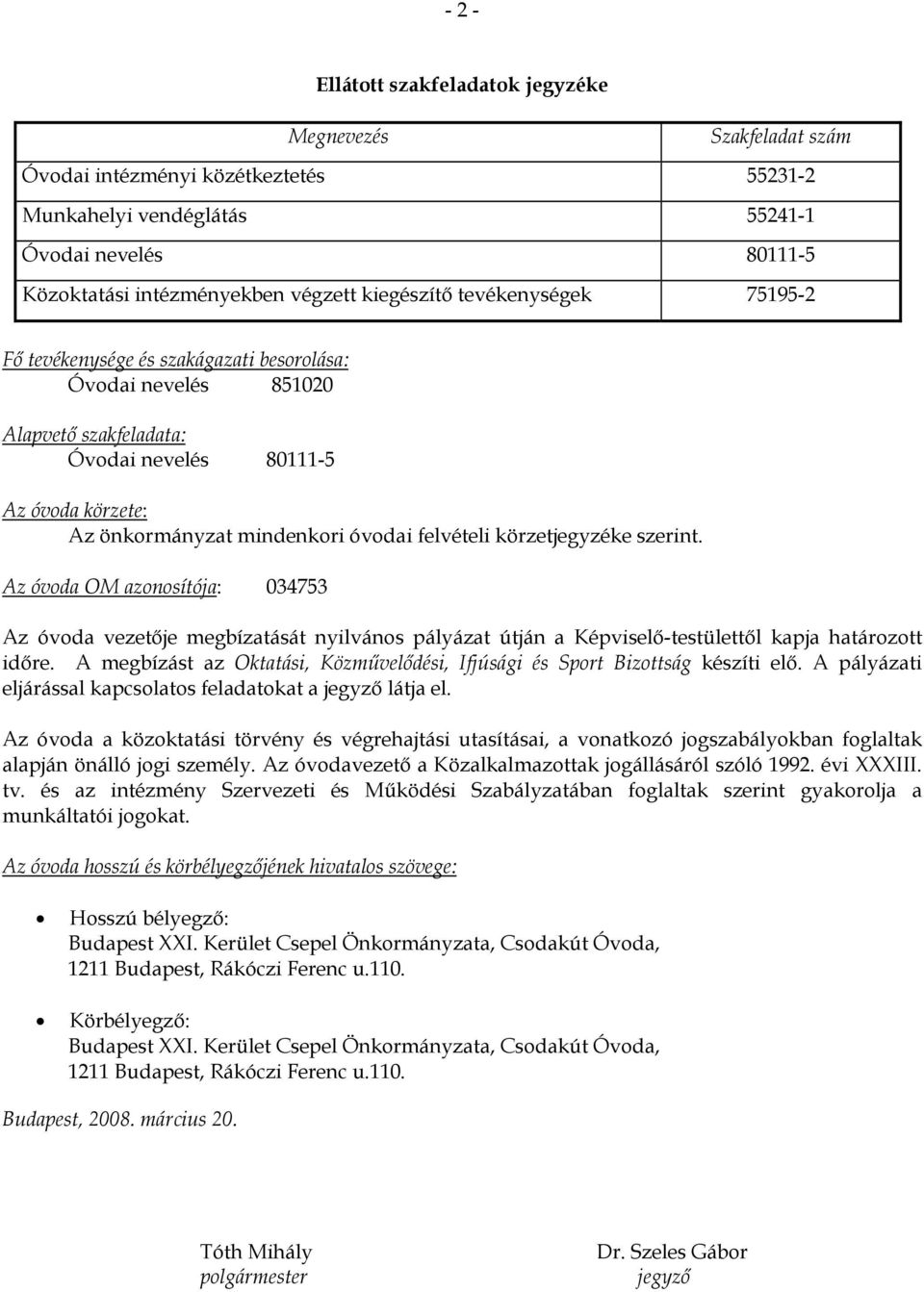 felvételi körzetjegyzéke szerint. Az óvoda OM azonosítója: 034753 Az óvoda vezetője megbízatását nyilvános pályázat útján a Képviselő-testülettől kapja határozott időre.