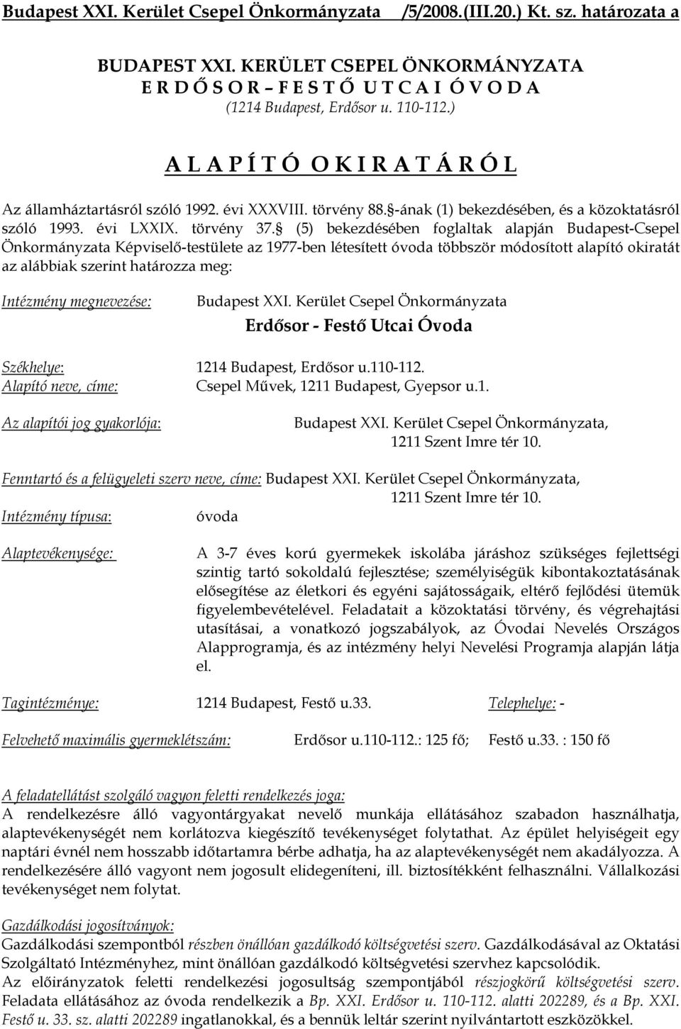 (5) bekezdésében foglaltak alapján Budapest-Csepel Önkormányzata Képviselő-testülete az 1977-ben létesített óvoda többször módosított alapító okiratát az alábbiak szerint határozza meg: Intézmény