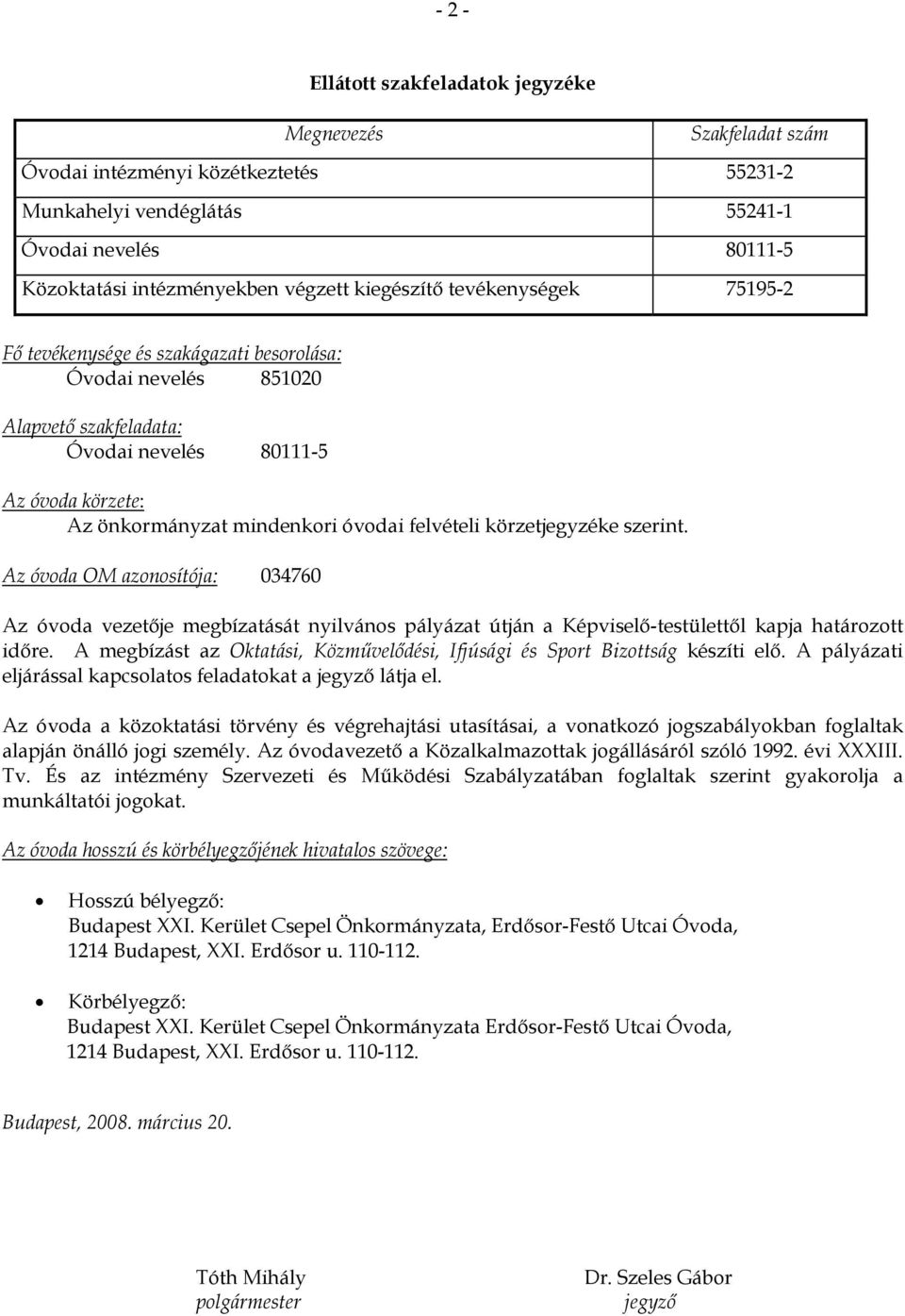 felvételi körzetjegyzéke szerint. Az óvoda OM azonosítója: 034760 Az óvoda vezetője megbízatását nyilvános pályázat útján a Képviselő-testülettől kapja határozott időre.