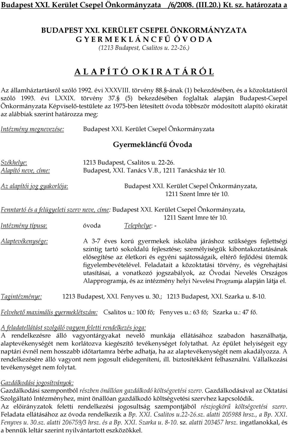 (5) bekezdésében foglaltak alapján Budapest-Csepel Önkormányzata Képviselő-testülete az 1975-ben létesített óvoda többször módosított alapító okiratát az alábbiak szerint határozza meg: Intézmény