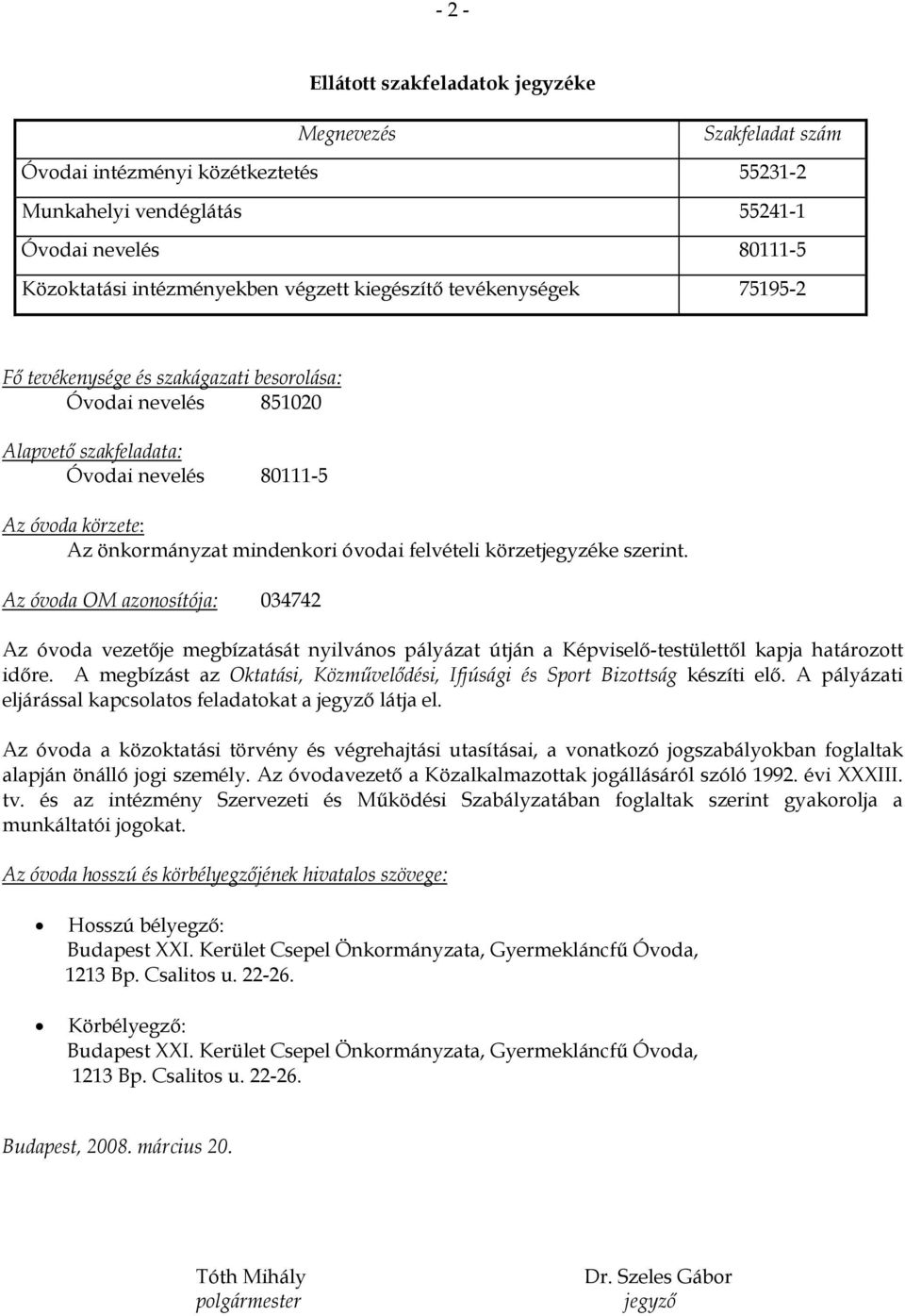 felvételi körzetjegyzéke szerint. Az óvoda OM azonosítója: 034742 Az óvoda vezetője megbízatását nyilvános pályázat útján a Képviselő-testülettől kapja határozott időre.