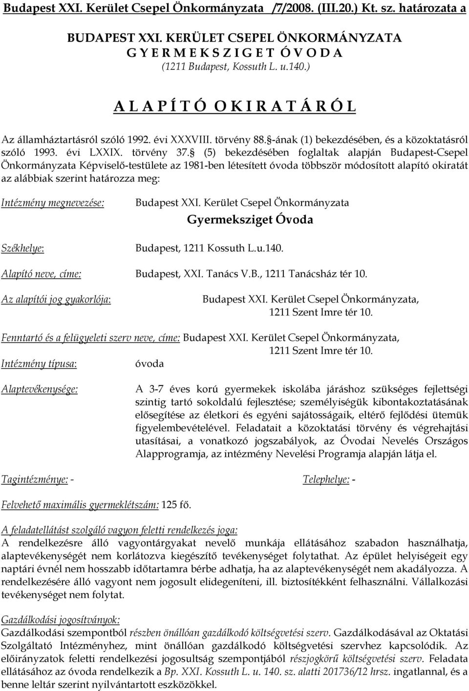 (5) bekezdésében foglaltak alapján Budapest-Csepel Önkormányzata Képviselő-testülete az 1981-ben létesített óvoda többször módosított alapító okiratát az alábbiak szerint határozza meg: Intézmény