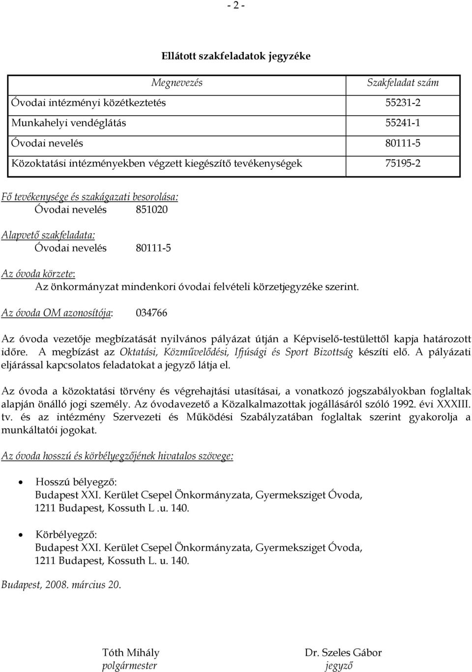 felvételi körzetjegyzéke szerint. Az óvoda OM azonosítója: 034766 Az óvoda vezetője megbízatását nyilvános pályázat útján a Képviselő-testülettől kapja határozott időre.