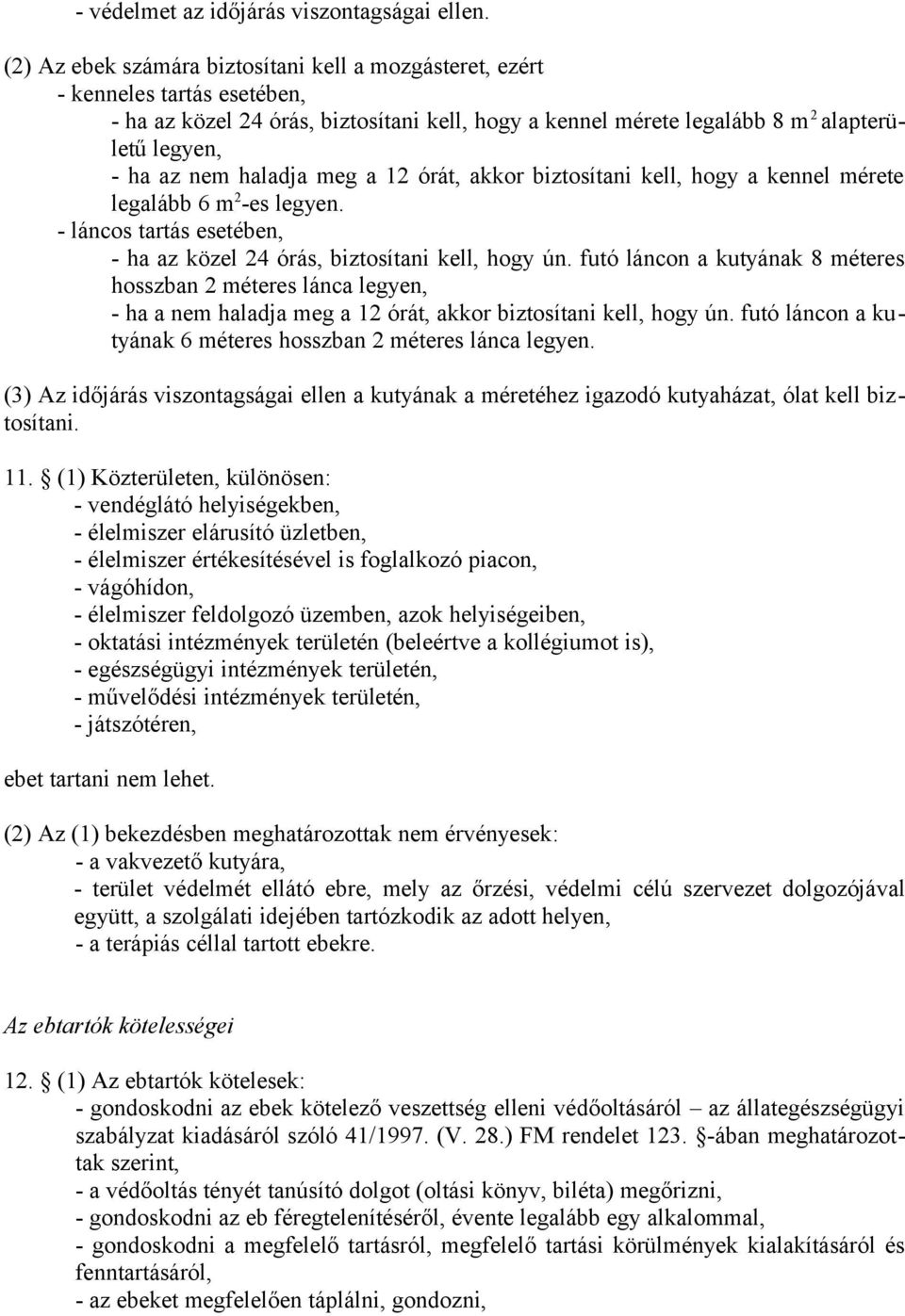 haladja meg a 12 órát, akkor biztosítani kell, hogy a kennel mérete legalább 6 m 2 -es legyen. - láncos tartás esetében, - ha az közel 24 órás, biztosítani kell, hogy ún.