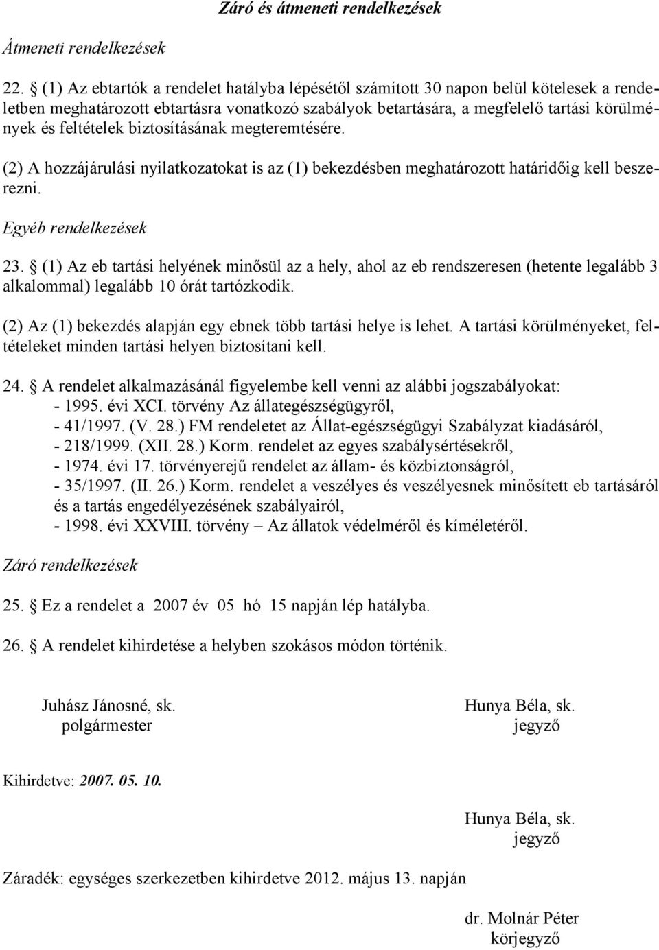 biztosításának megteremtésére. (2) A hozzájárulási nyilatkozatokat is az (1) bekezdésben meghatározott határidőig kell beszerezni. Egyéb rendelkezések 23.