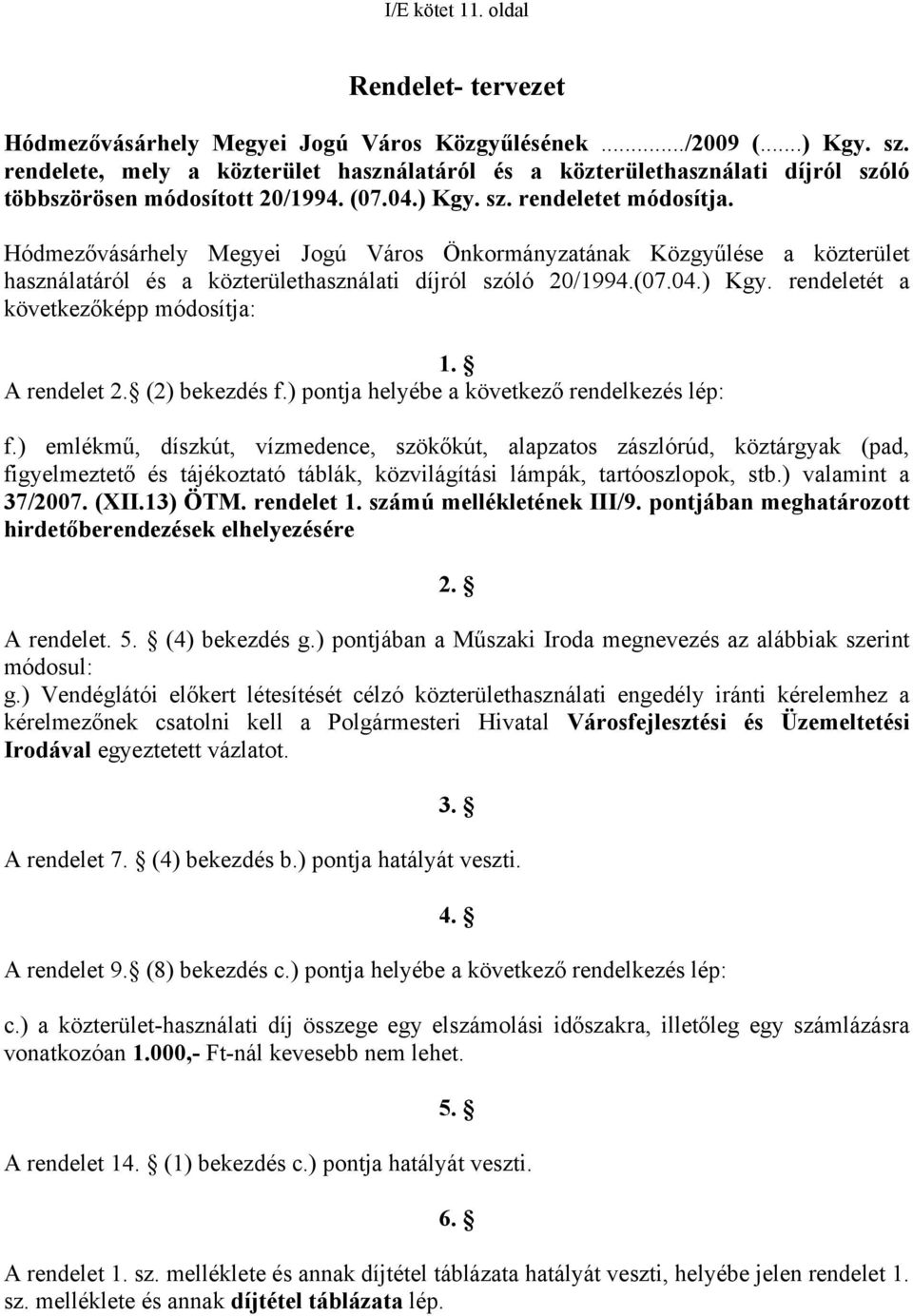 Hódmezővásárhely Megyei Jogú Város Önkormányzatának Közgyűlése a közterület használatáról és a közterülethasználati díjról szóló 20/1994.(07.04.) Kgy. rendeletét a következőképp módosítja: 1.